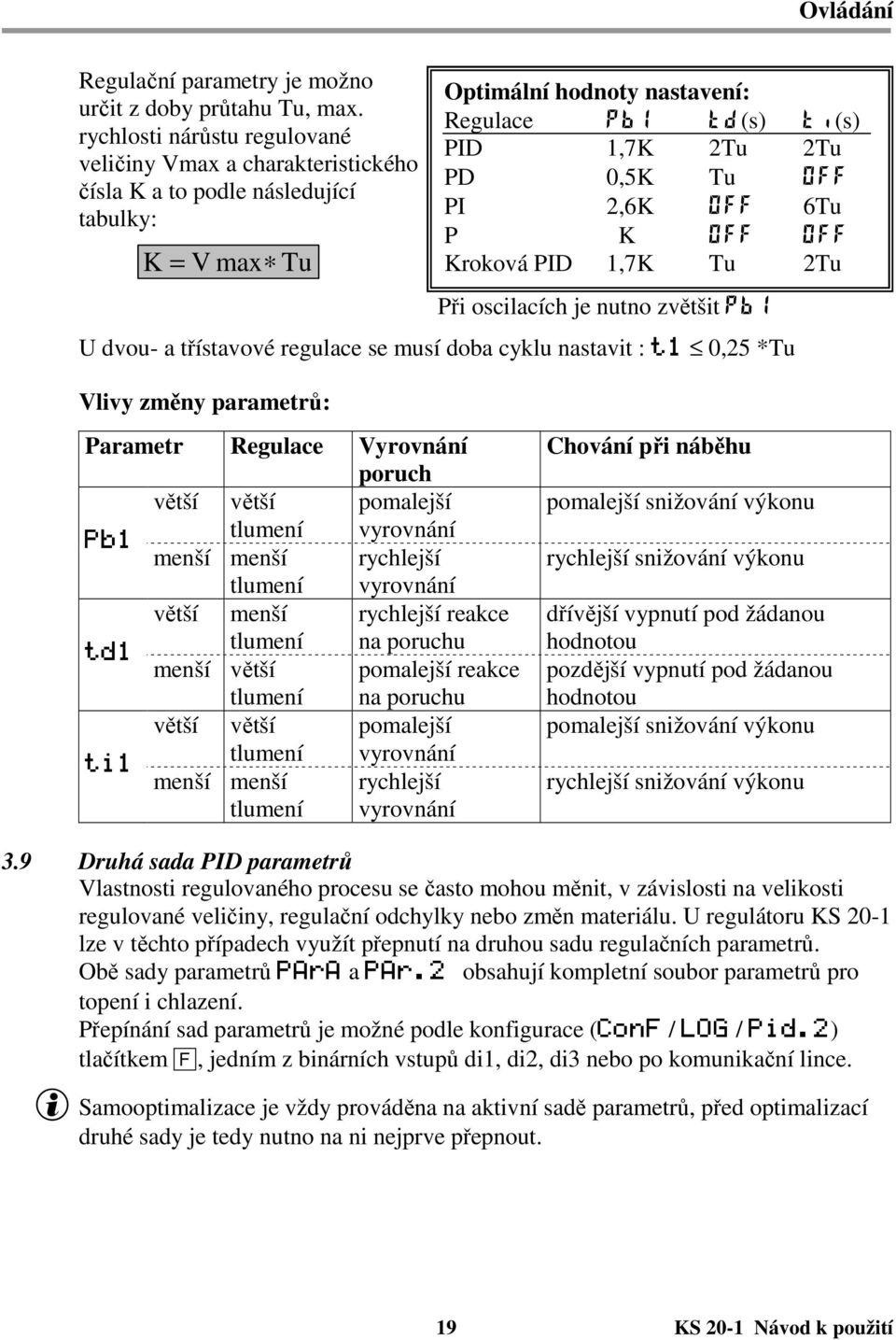 cyklu nastavit : t1 0,25 *Tu Vlivy změny parametrů: Optimální hodnoty nastavení: Regulace Pb1 td(s) ti(s) PID 1,7K 2Tu 2Tu PD 0,5K Tu OFF PI 2,6K OFF 6Tu P K OFF OFF Kroková PID 1,7K Tu 2Tu Parametr