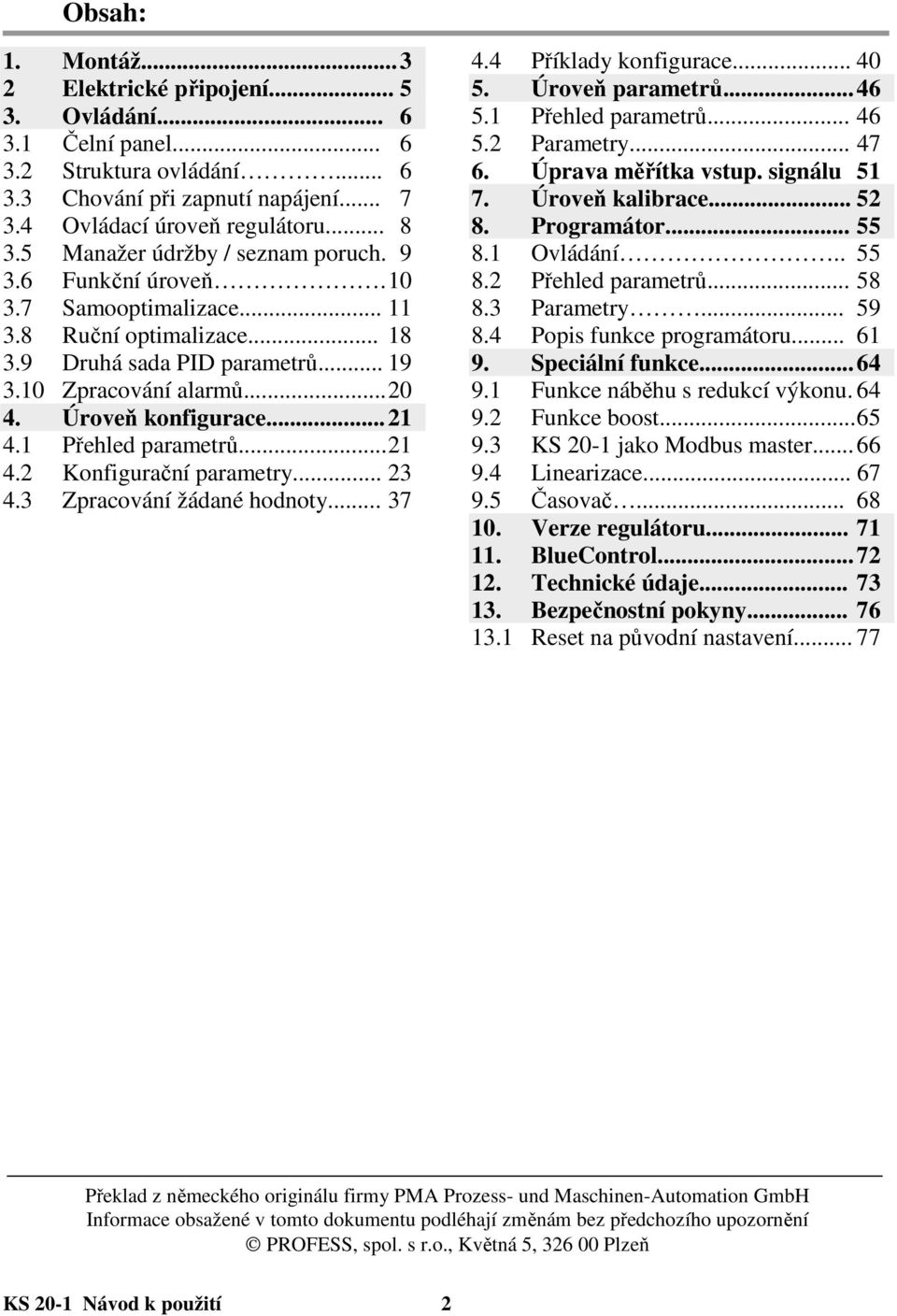 Úroveň konfigurace... 21 4.1 Přehled parametrů... 21 4.2 Konfigurační parametry... 23 4.3 Zpracování žádané hodnoty... 37 4.4 Příklady konfigurace... 40 5. Úroveň parametrů... 46 5.