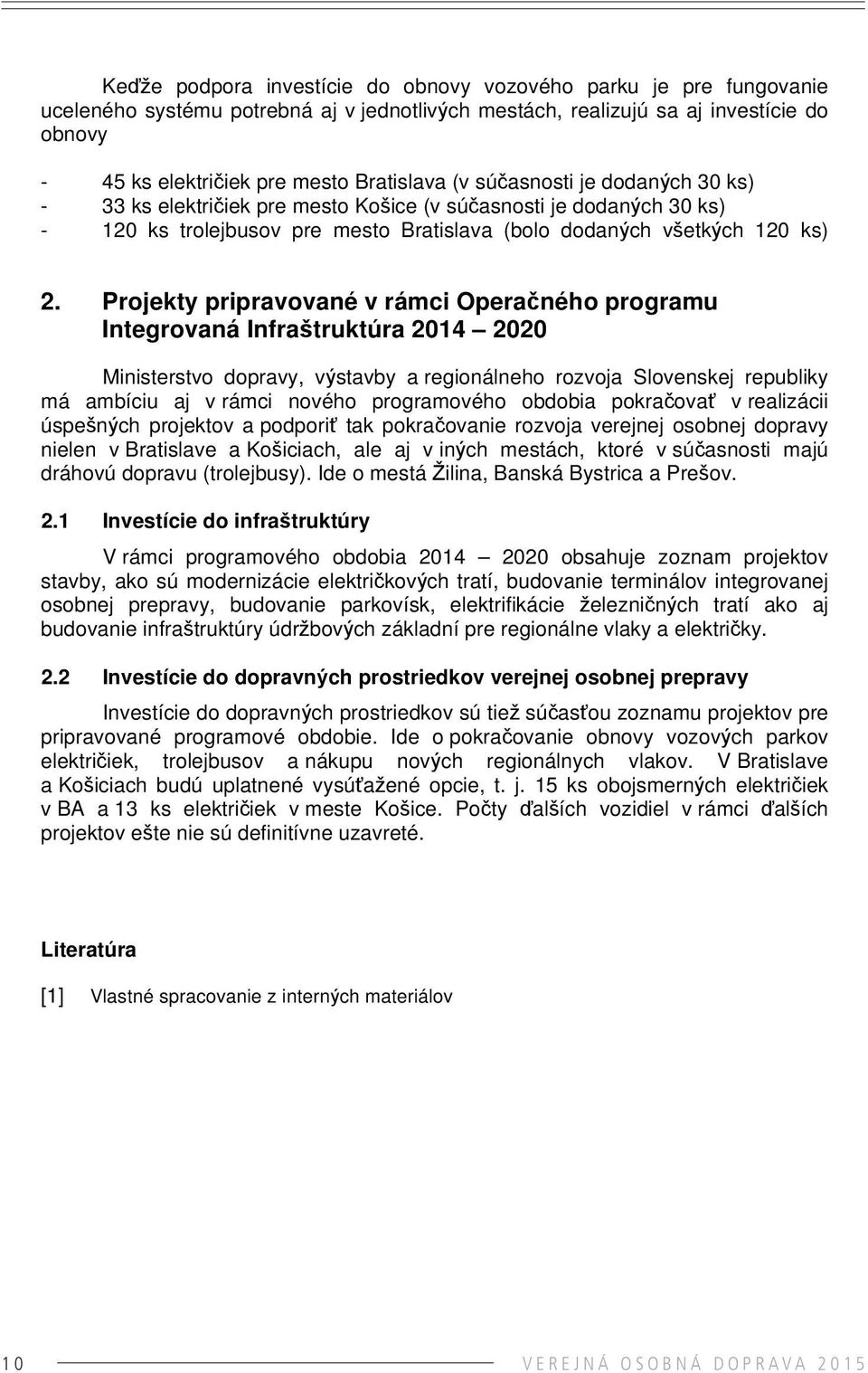 Projekty pripravované v rámci Operačného programu Integrovaná Infraštruktúra 2014 2020 Ministerstvo dopravy, výstavby a regionálneho rozvoja Slovenskej republiky má ambíciu aj v rámci nového