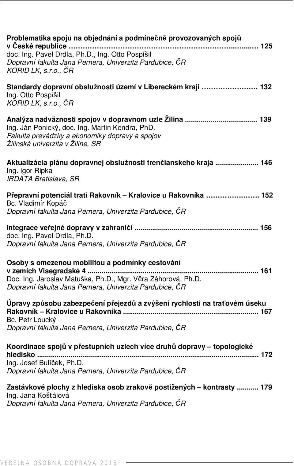 .. 139 Ing. Ján Ponický, doc. Ing. Martin Kendra, PhD. Fakulta prevádzky a ekonomiky dopravy a spojov Žilinská univerzita v Žiline, SR Aktualizácia plánu dopravnej obslužnosti trenčianskeho kraja.