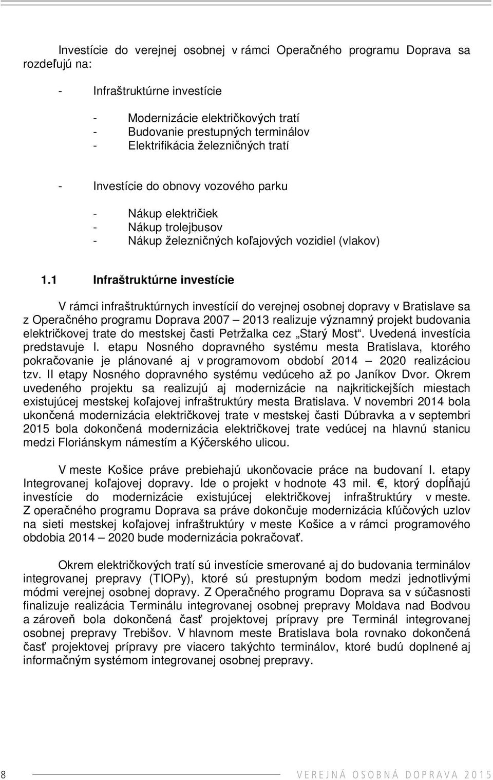 1 Infraštruktúrne investície V rámci infraštruktúrnych investícií do verejnej osobnej dopravy v Bratislave sa z Operačného programu Doprava 2007 2013 realizuje významný projekt budovania