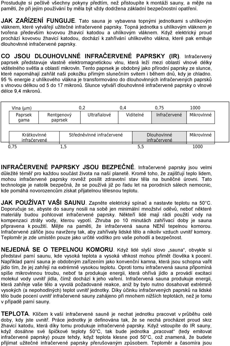 Topná jednotka s uhlíkovým vláknem je tvořena především kovovou žhavicí katodou a uhlíkovým vláknem.