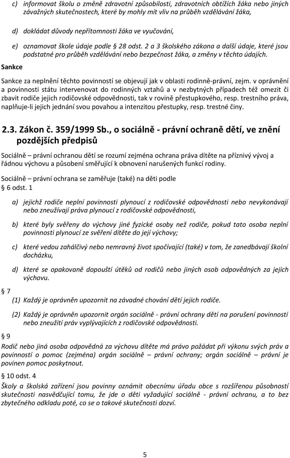 2 a 3 školského zákona a další údaje, které jsou podstatné pro průběh vzdělávání nebo bezpečnost žáka, a změny v těchto údajích.