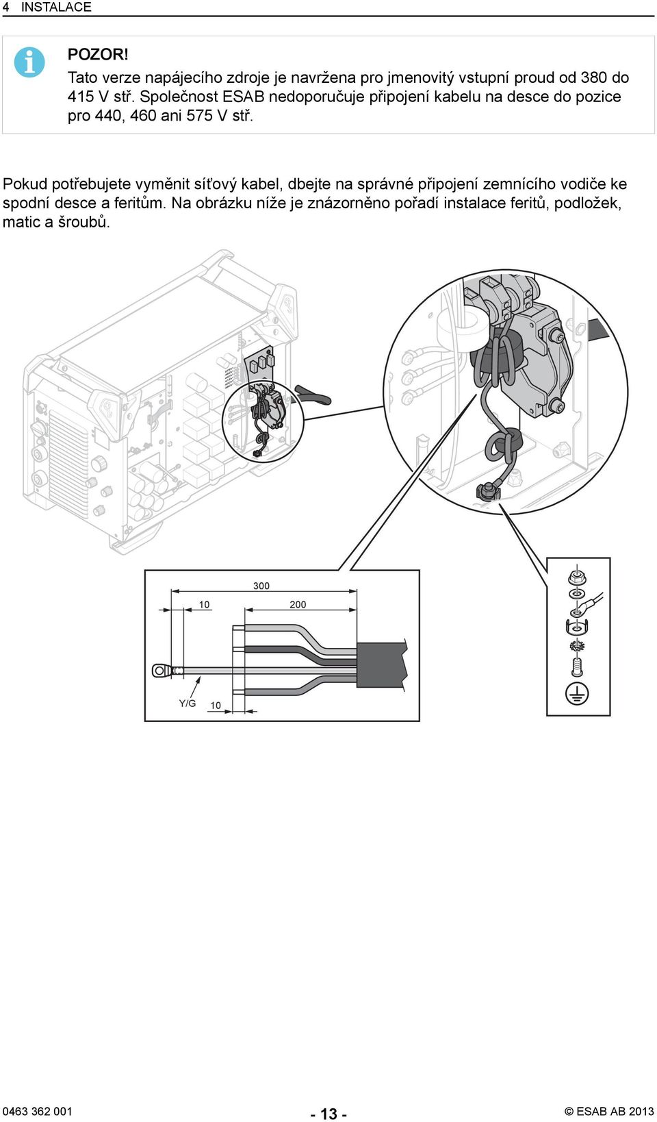 Společnost ESAB nedoporučuje připojení kabelu na desce do pozice pro 440, 460 ani 575 V stř.