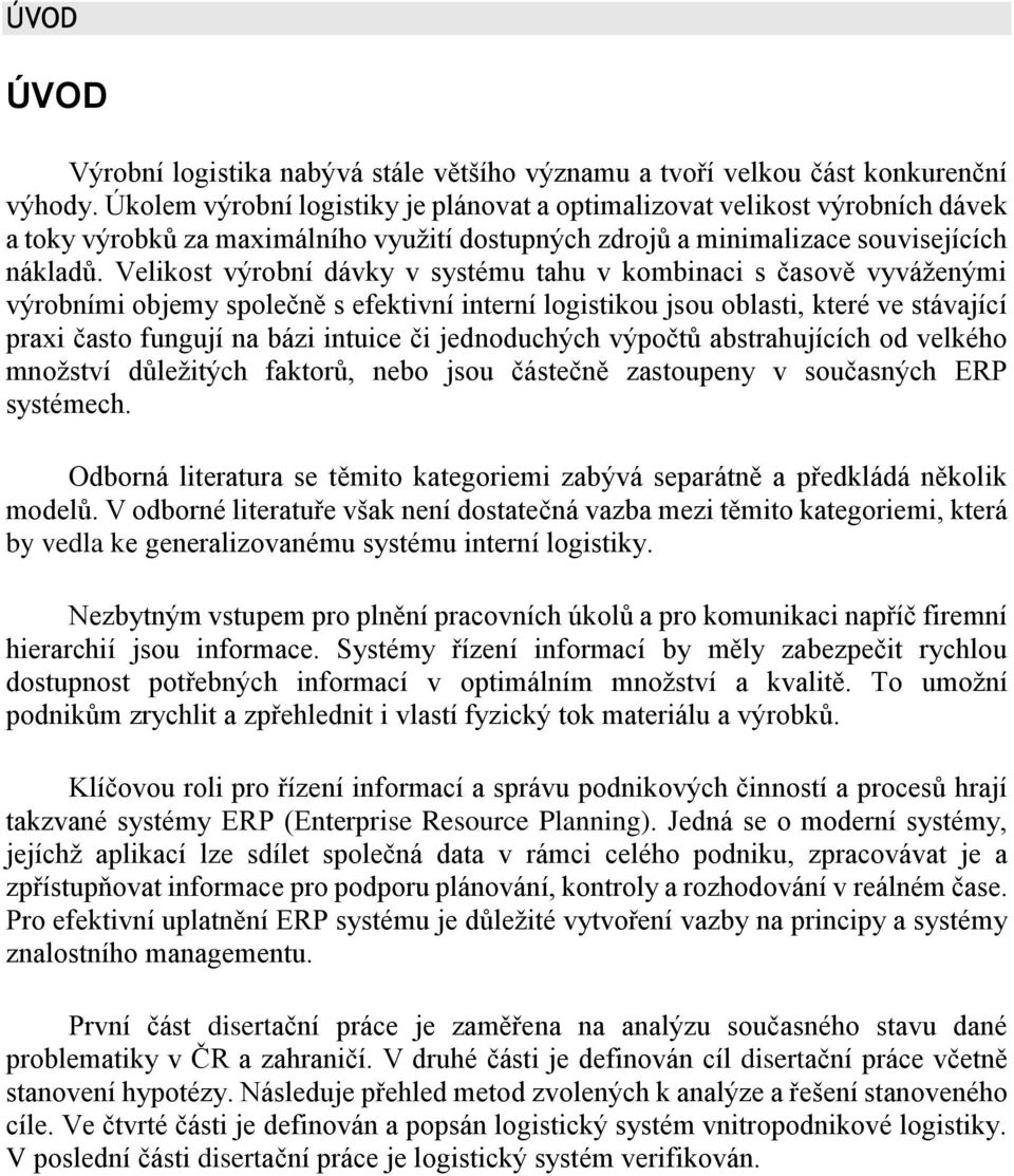 Velikost výrobní dávky v systému tahu v kombinaci s časově vyváženými výrobními objemy společně s efektivní interní logistikou jsou oblasti, které ve stávající praxi často fungují na bázi intuice či