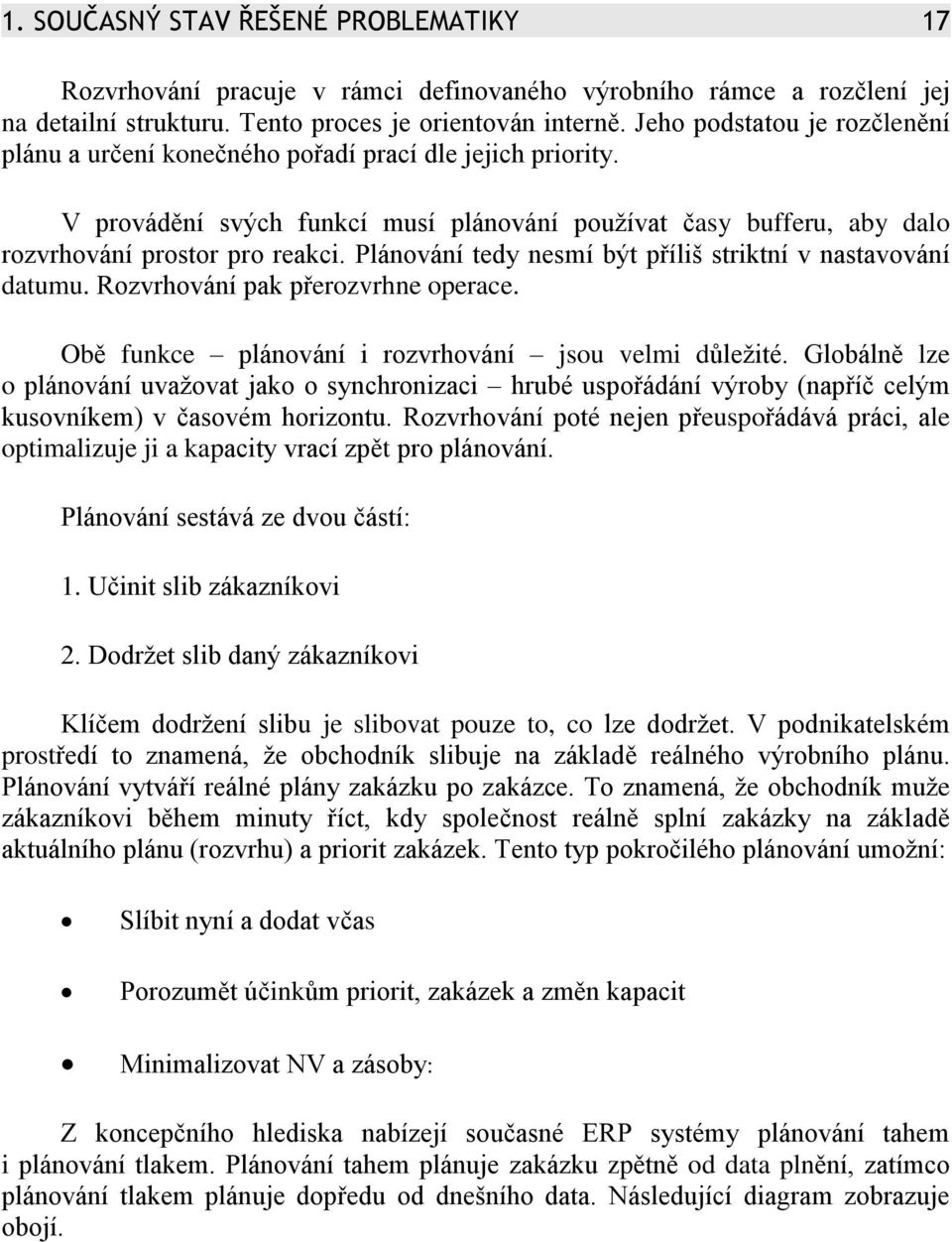 Plánování tedy nesmí být příliš striktní v nastavování datumu. Rozvrhování pak přerozvrhne operace. Obě funkce plánování i rozvrhování jsou velmi důležité.