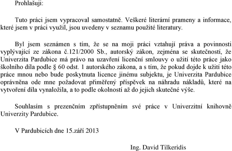 , autorský zákon, zejména se skutečností, že Univerzita Pardubice má právo na uzavření licenční smlouvy o užití této práce jako školního díla podle 60 odst.