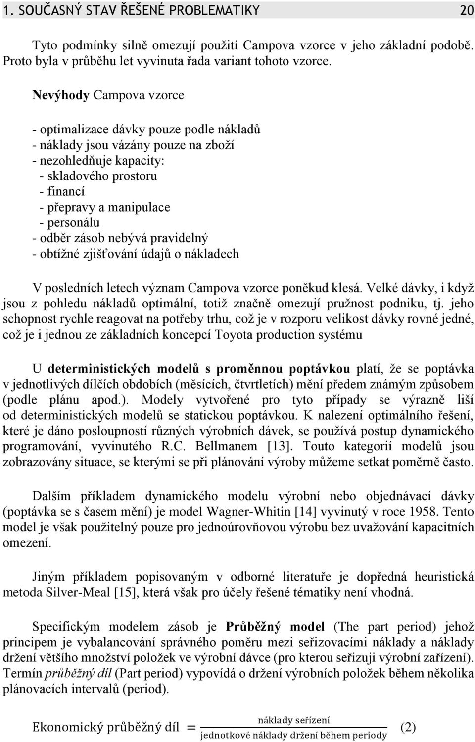 odběr zásob nebývá pravidelný - obtížné zjišťování údajů o nákladech V posledních letech význam Campova vzorce poněkud klesá.