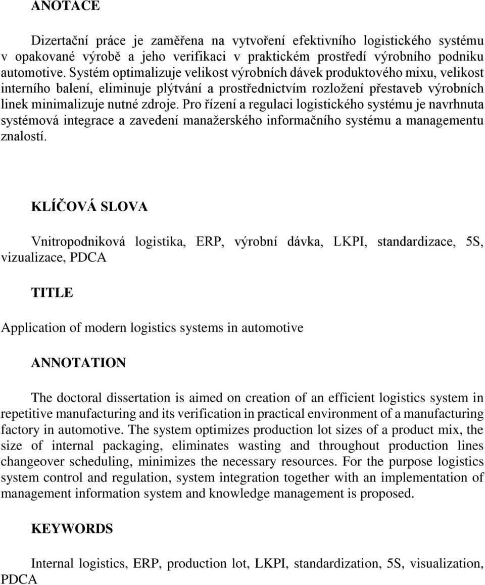 Pro řízení a regulaci logistického systému je navrhnuta systémová integrace a zavedení manažerského informačního systému a managementu znalostí.