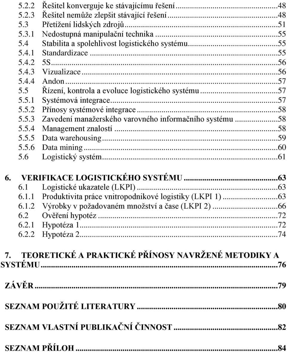 .. 57 5.5.2 Přínosy systémové integrace... 58 5.5.3 Zavedení manažerského varovného informačního systému... 58 5.5.4 Management znalostí... 58 5.5.5 Data warehousing... 59 5.5.6 Data mining... 60 5.