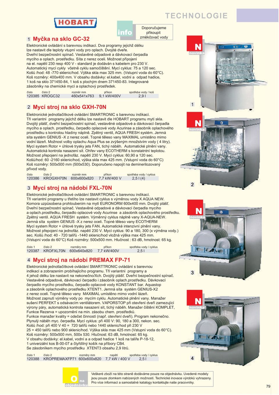 Automatický mycí cykly včetně cyklu samočištění. Mycí cyklus: 7 a 0 sec. Košů /hod: 8-770 sklenic/hod. Výška skla max mm. (Vstupní voda do 0 C). Koš rozměry: 00x00 mm. V obsahu dodávky: el.