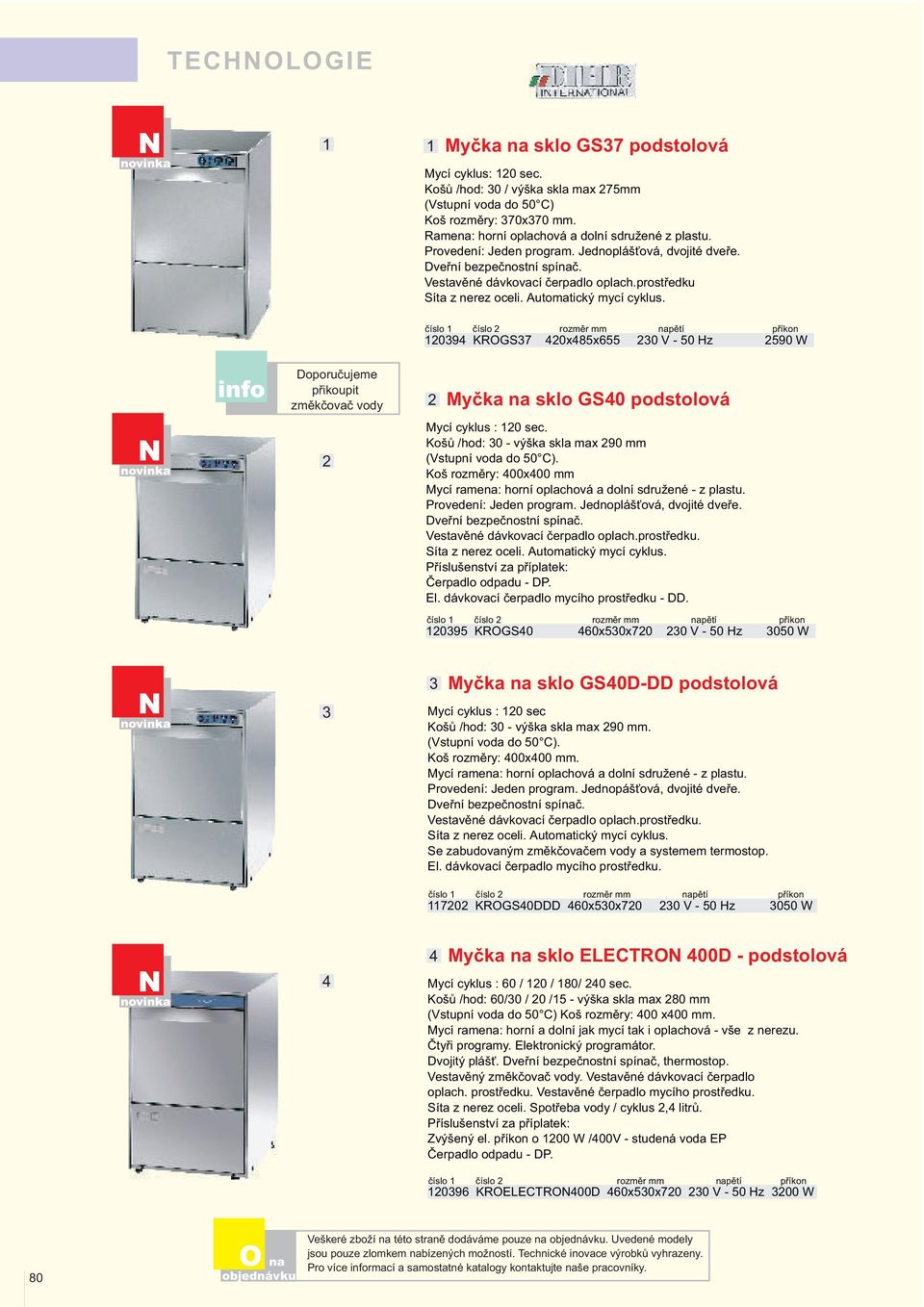 číslo číslo rozměr mm pětí příkon 09 KRGS7 0x8x 0 V - 0 Hz 90 W info Doporučujeme přikoupit změkčovač vody Myčka sklo GS0 podstolová Mycí cyklus : 0 sec.