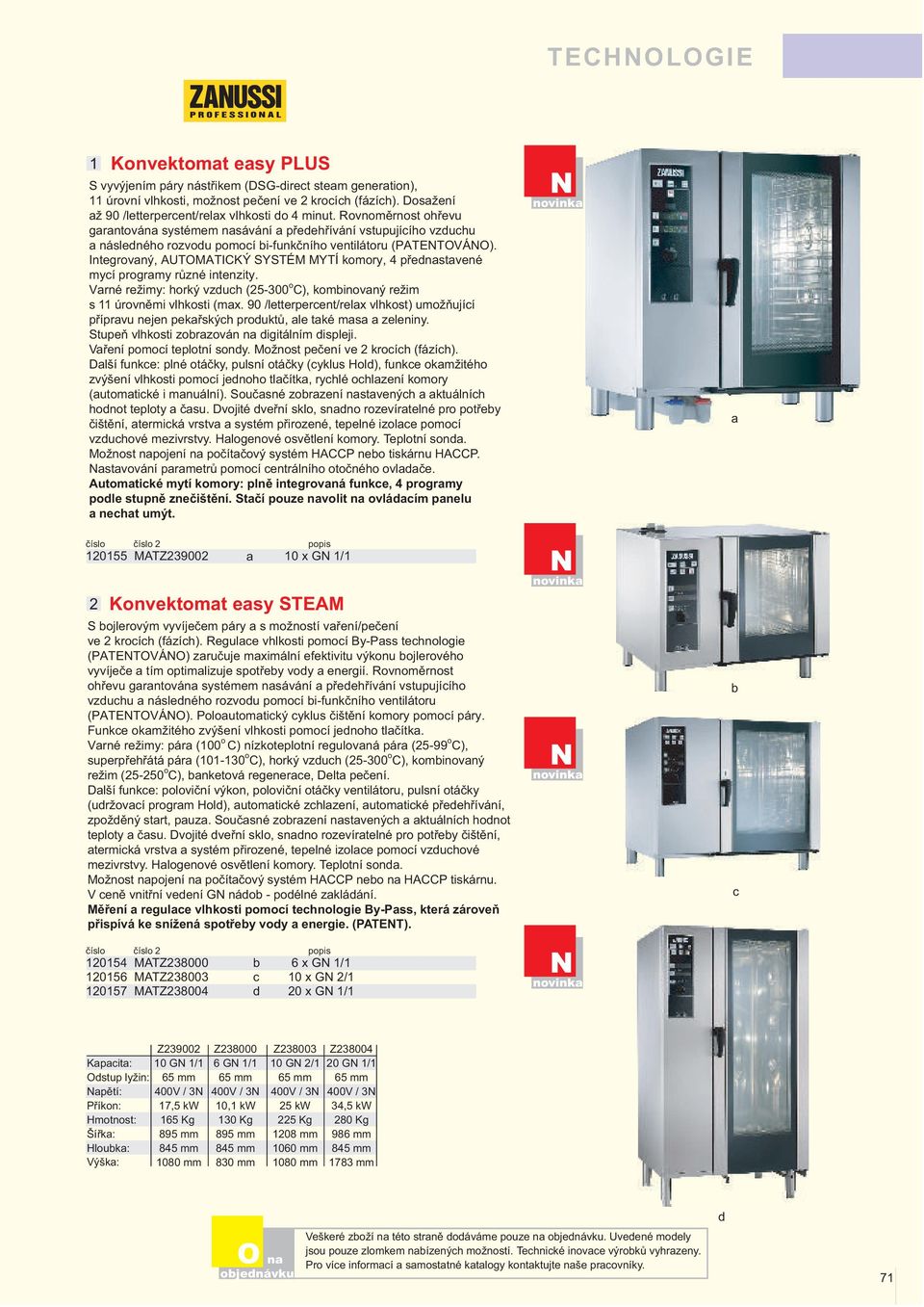 Integrovaný, AUTMATICKÝ SYSTÉM MYTÍ komory, představené mycí programy různé intenzity. Varné režimy: horký vzduch (-00 o C), kombinovaný režim s úrovněmi vlhkosti (max.