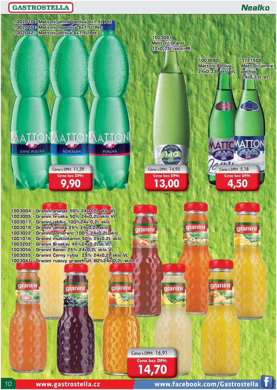 24x0,2L sklo VL 1003017 > Granini jablko 100%24x 0,2L sklo 1003019 > Granini jahoda 25% 24x0,2L sklo 1003022 > Granini pomeranč 100% 24x0,2L sklo 1001016 > Granini multivitamín 50% 24x0.