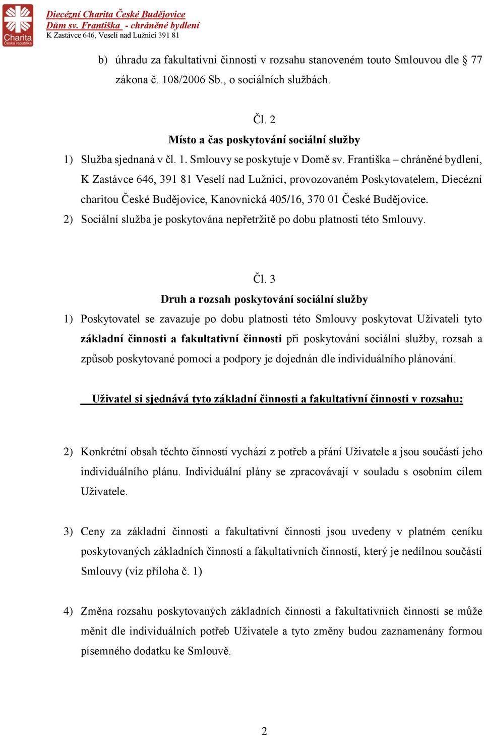 2) Sociální služba je poskytována nepřetržitě po dobu platnosti této Smlouvy. Čl.