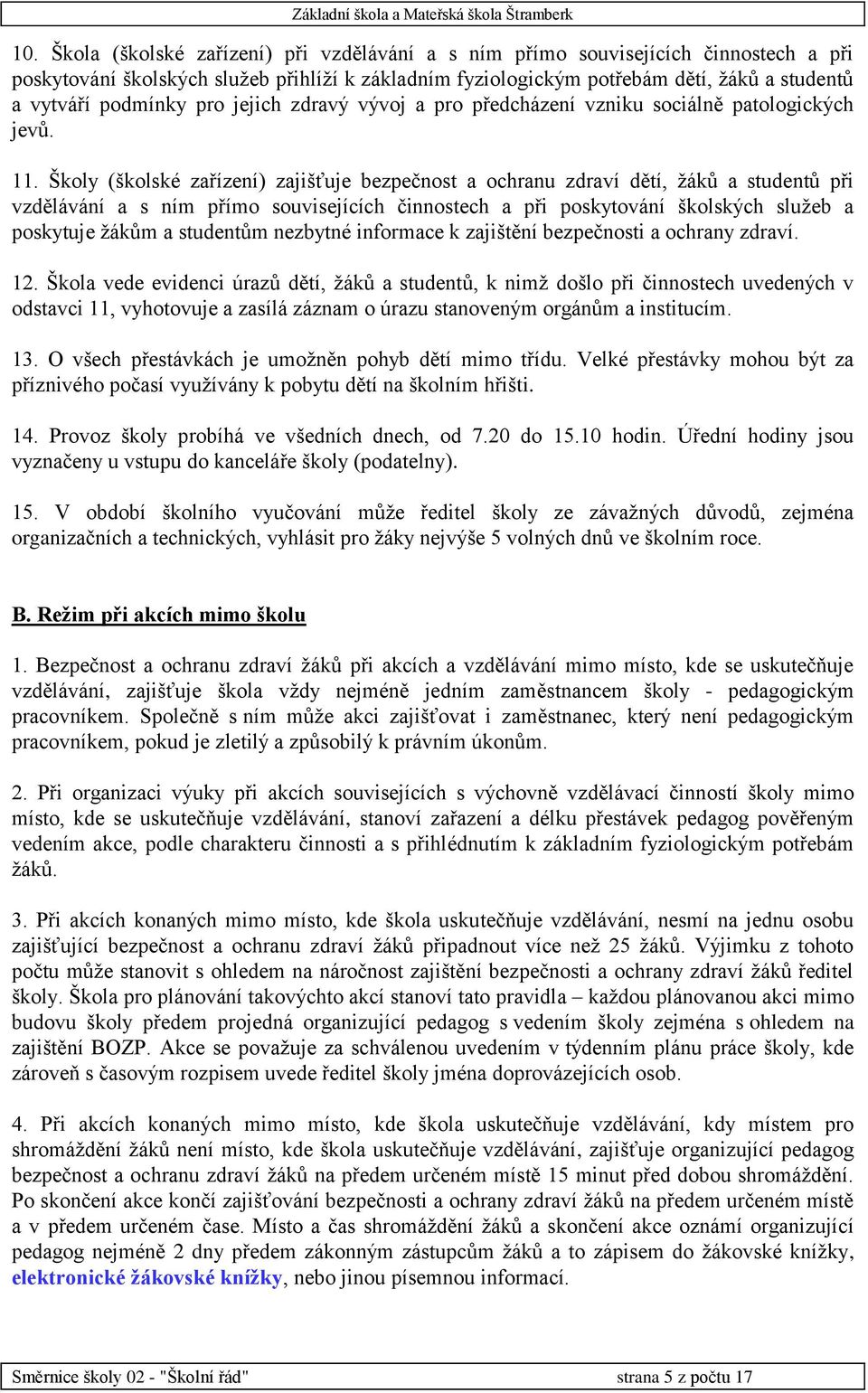 Školy (školské zařízení) zajišťuje bezpečnost a ochranu zdraví dětí, žáků a studentů při vzdělávání a s ním přímo souvisejících činnostech a při poskytování školských služeb a poskytuje žákům a
