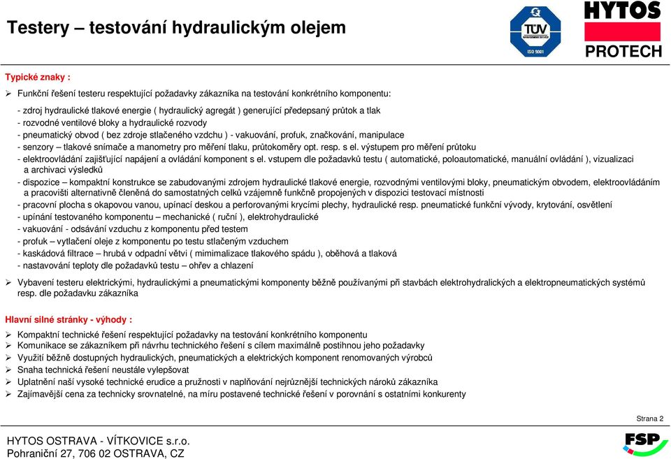 tlaku, průtokoměry opt. resp. s el. výstupem pro měření průtoku - elektroovládání zajišťující napájení a ovládání komponent s el.