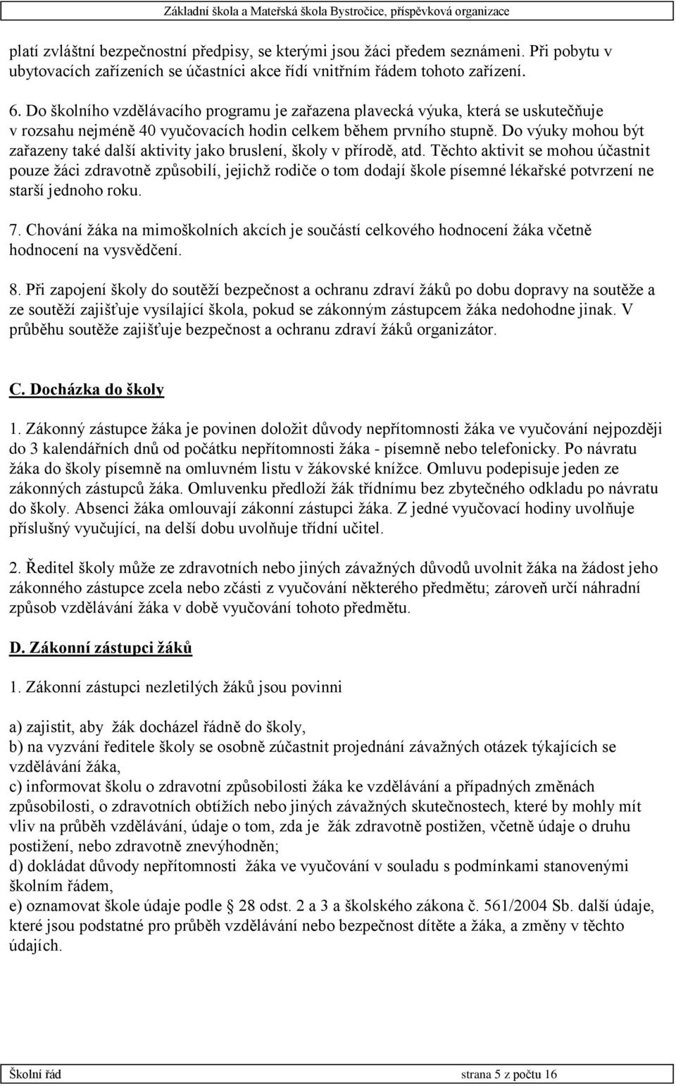 Do výuky mohou být zařazeny také další aktivity jako bruslení, školy v přírodě, atd.