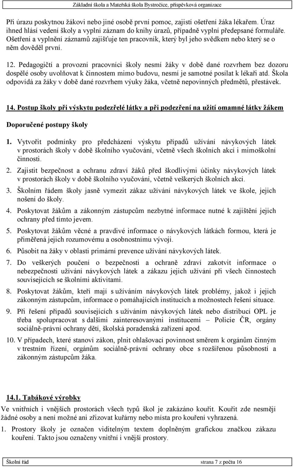 Pedagogičtí a provozní pracovníci školy nesmí žáky v době dané rozvrhem bez dozoru dospělé osoby uvolňovat k činnostem mimo budovu, nesmí je samotné posílat k lékaři atd.