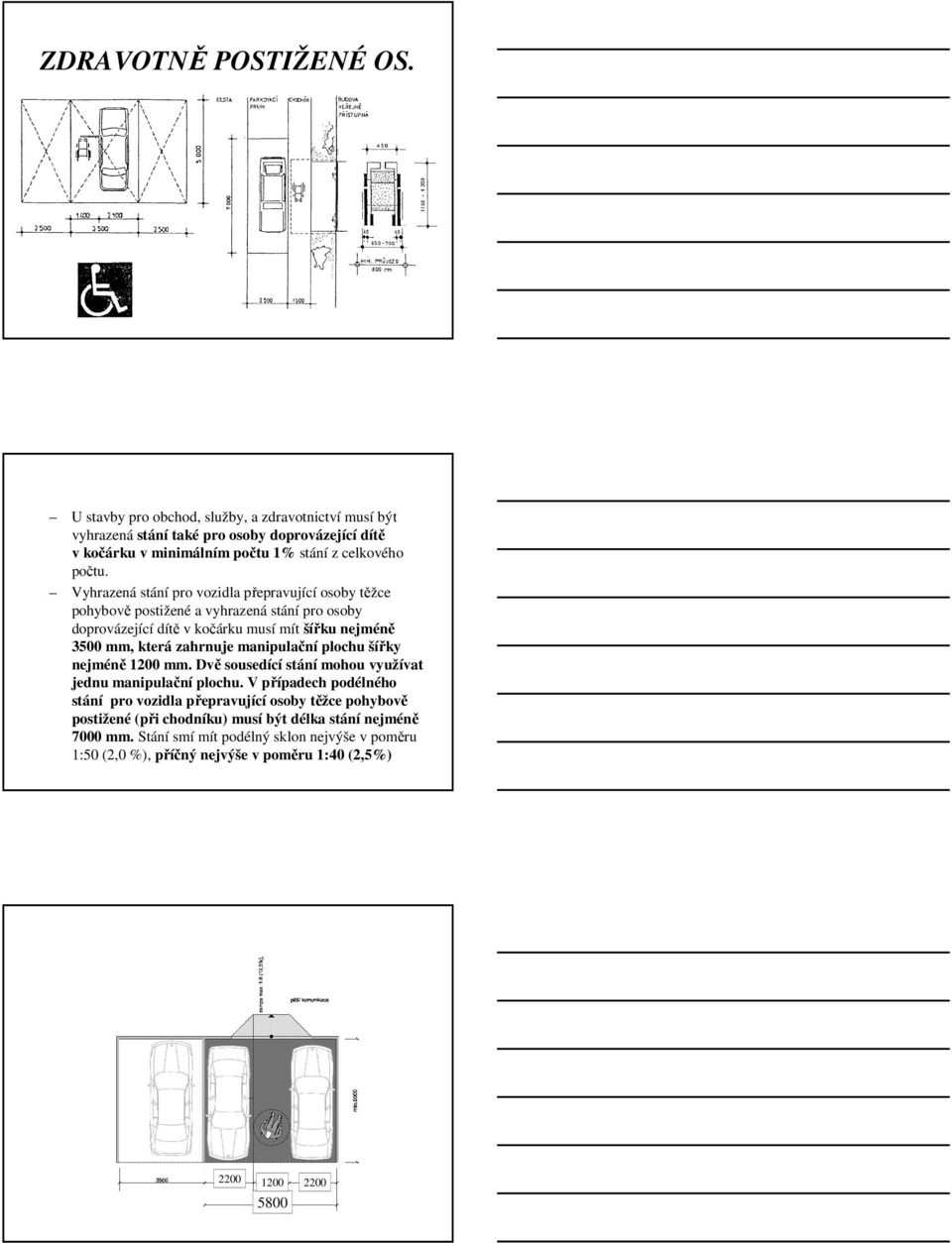Vyhrazená stání pro vozidla přepravující osoby těžce pohybově postižené a vyhrazená stání pro osoby doprovázející dítě v kočárku musí mít šířku nejméně 3500 mm, která zahrnuje