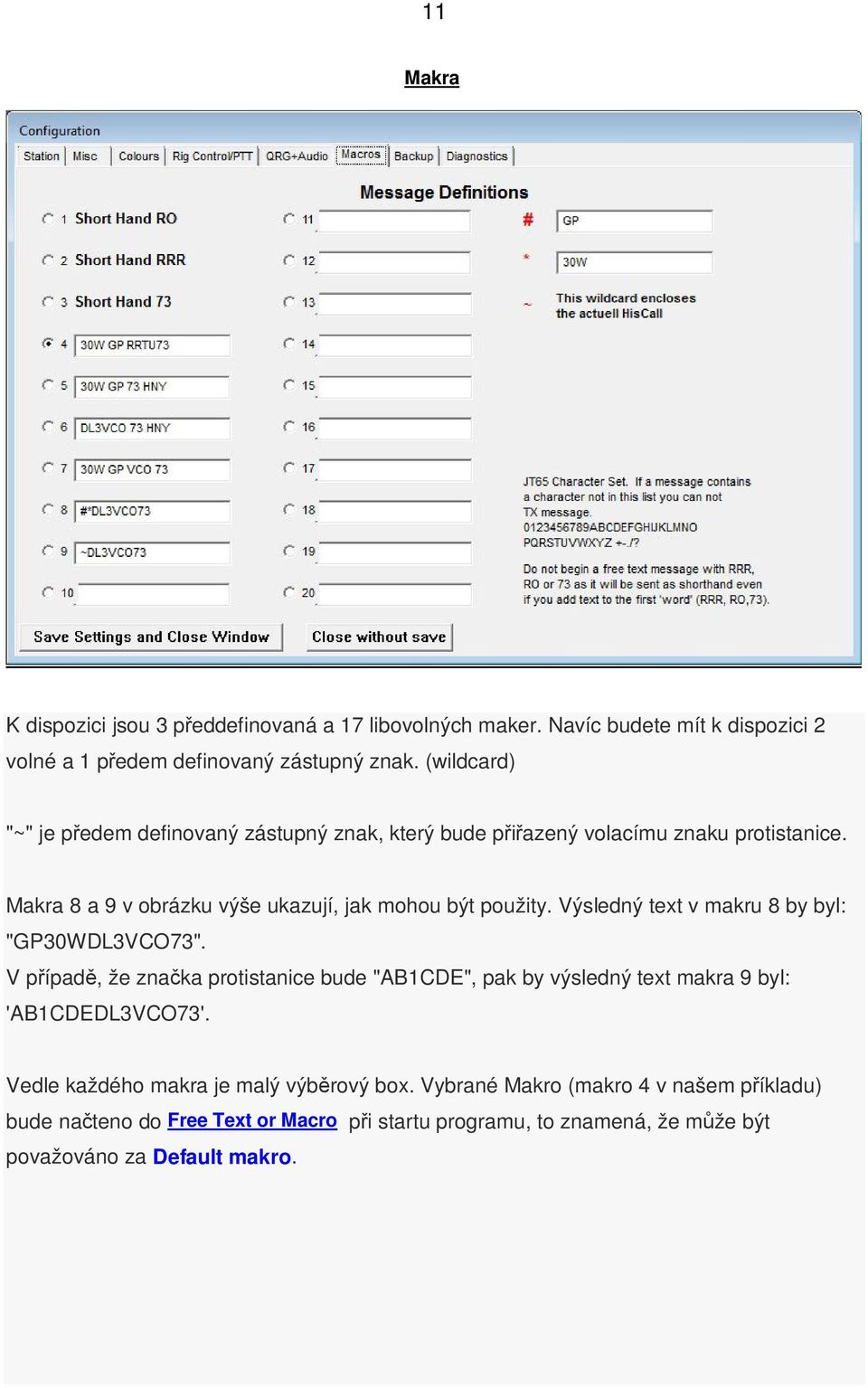 Výsledný text v makru 8 by byl: "GP30WDL3VCO73". V případě, že značka protistanice bude "AB1CDE", pak by výsledný text makra 9 byl: 'AB1CDEDL3VCO73'.