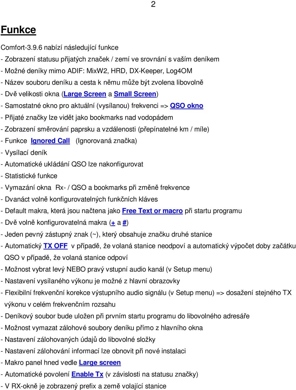 být zvolena libovolně - Dvě velikosti okna (Large Screen a Small Screen) - Samostatné okno pro aktuální (vysílanou) frekvenci => QSO okno - Přijaté značky lze vidět jako bookmarks nad vodopádem -