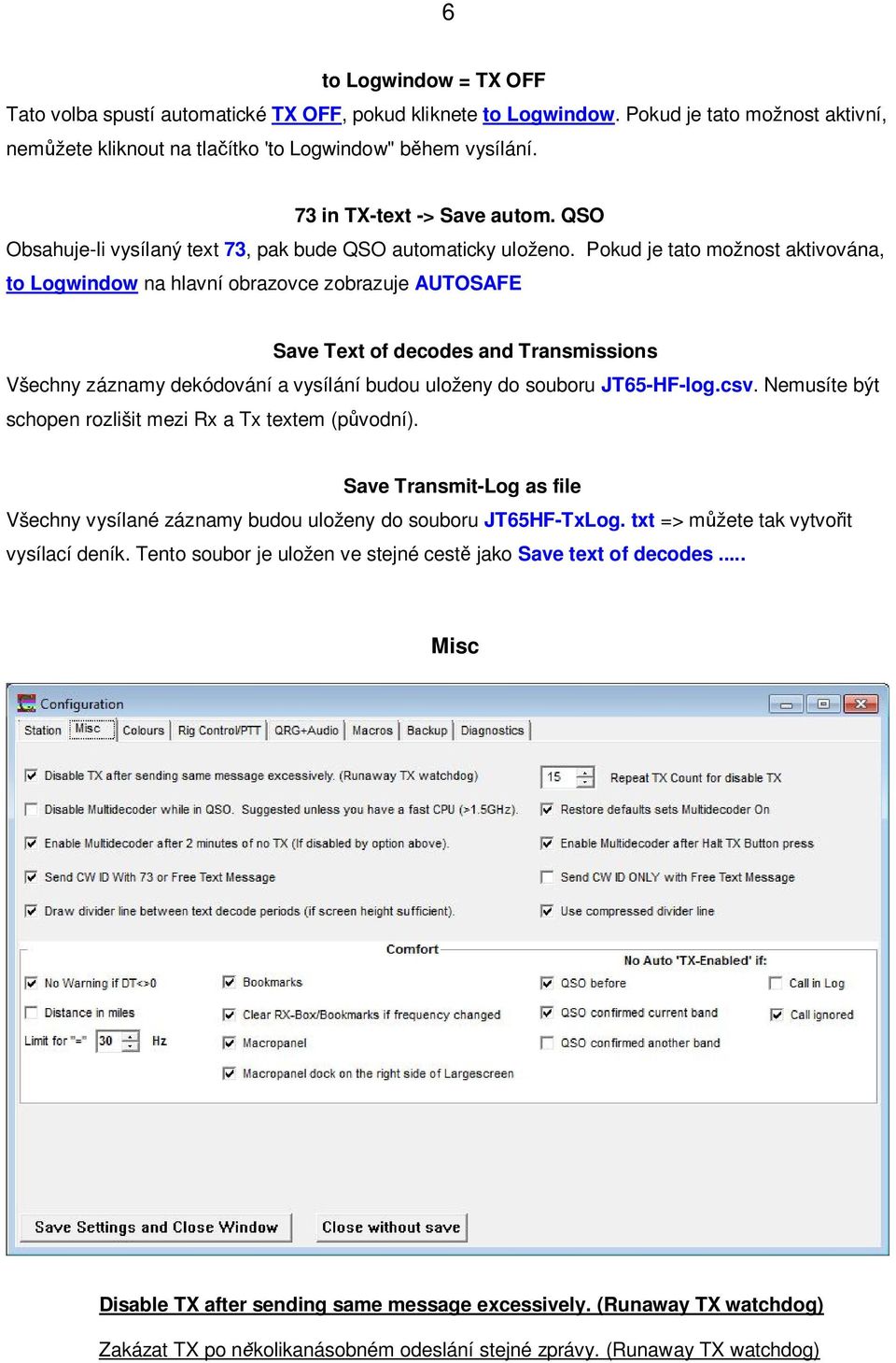 Pokud je tato možnost aktivována, to Logwindow na hlavní obrazovce zobrazuje AUTOSAFE Save Text of decodes and Transmissions Všechny záznamy dekódování a vysílání budou uloženy do souboru JT65-HF-log.