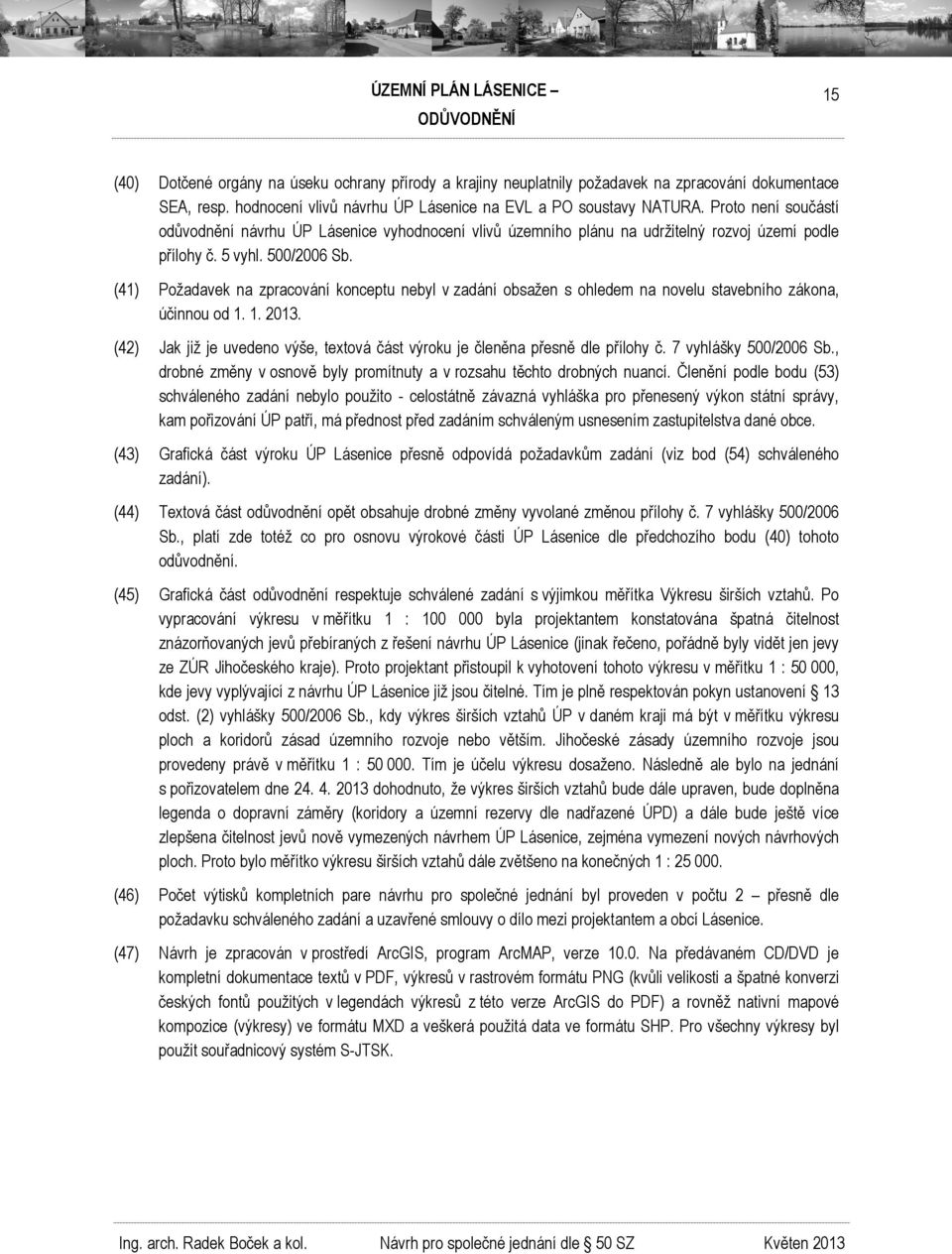 (41) Požadavek na zpracování konceptu nebyl v zadání obsažen s ohledem na novelu stavebního zákona, účinnou od 1. 1. 2013.