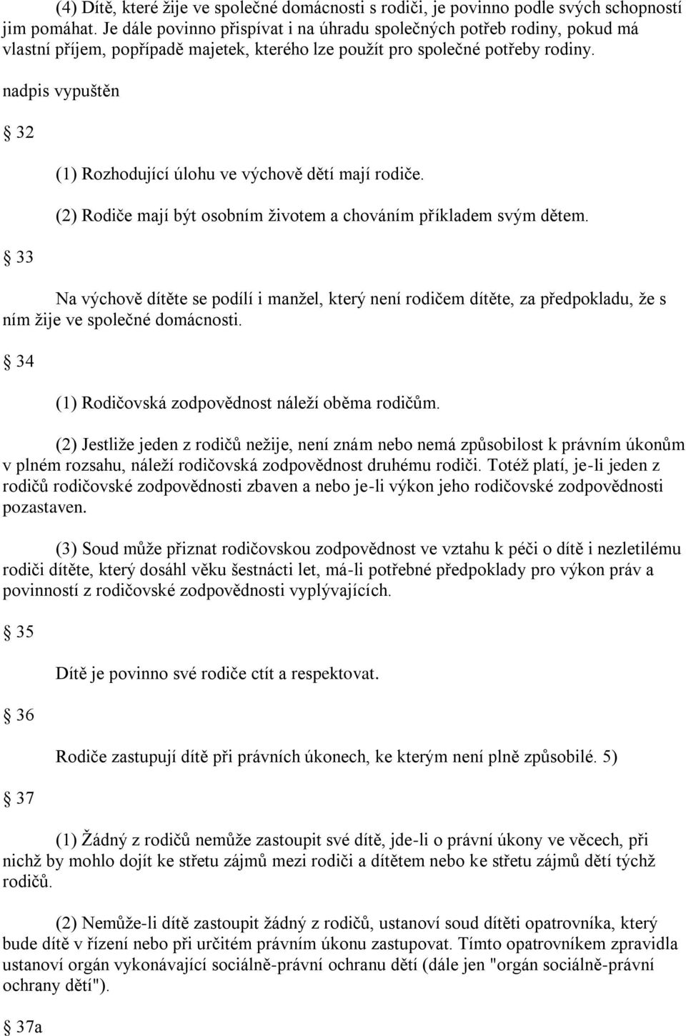 nadpis vypuštěn 32 33 (1) Rozhodující úlohu ve výchově dětí mají rodiče. (2) Rodiče mají být osobním ţivotem a chováním příkladem svým dětem.