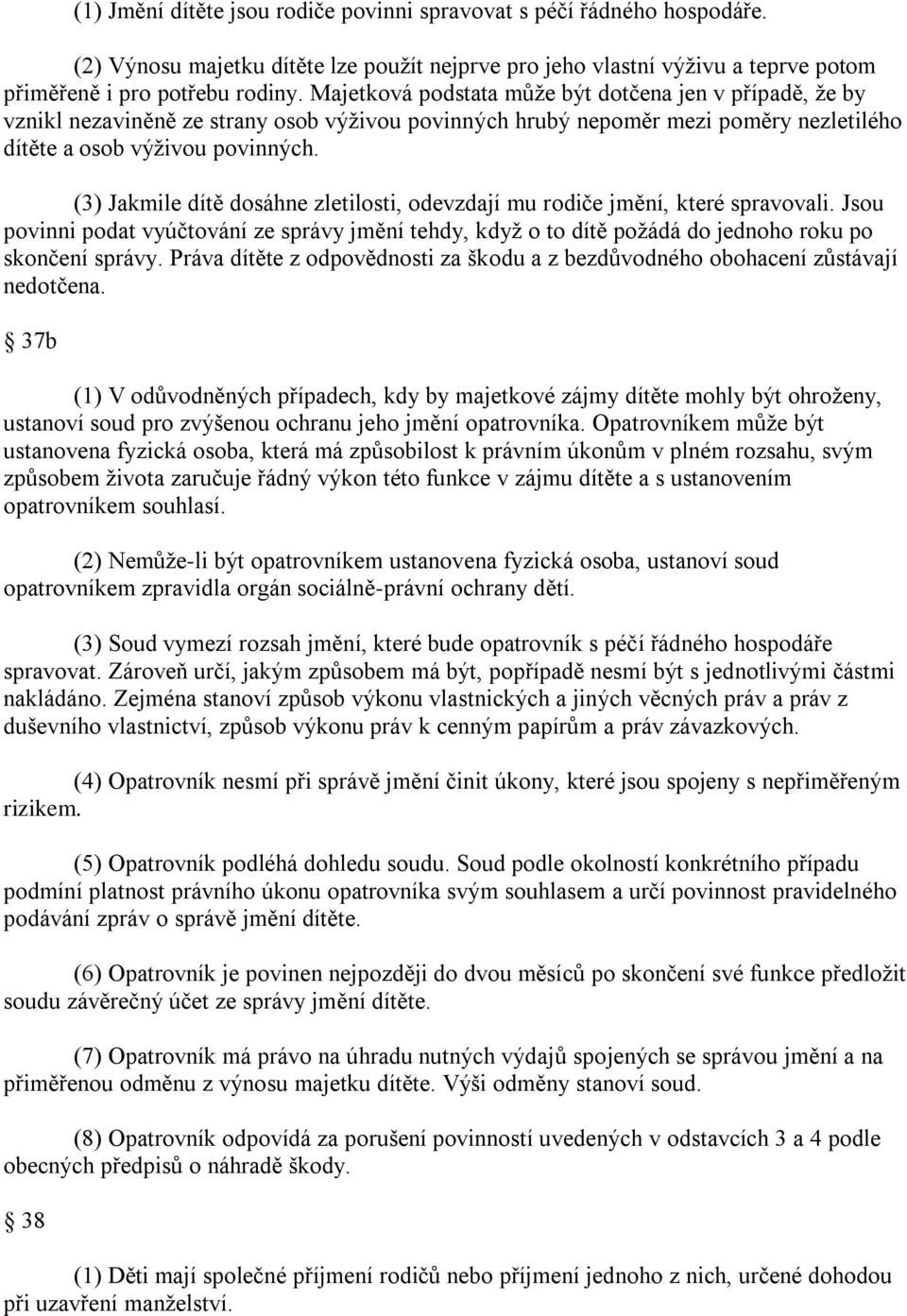 (3) Jakmile dítě dosáhne zletilosti, odevzdají mu rodiče jmění, které spravovali. Jsou povinni podat vyúčtování ze správy jmění tehdy, kdyţ o to dítě poţádá do jednoho roku po skončení správy.