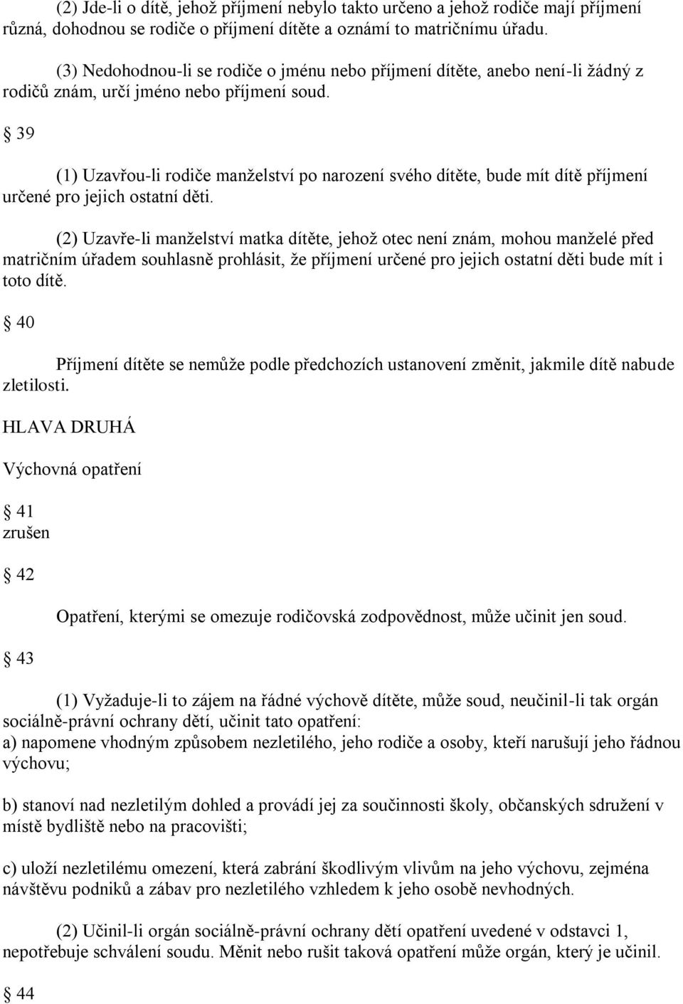 39 (1) Uzavřou-li rodiče manţelství po narození svého dítěte, bude mít dítě příjmení určené pro jejich ostatní děti.