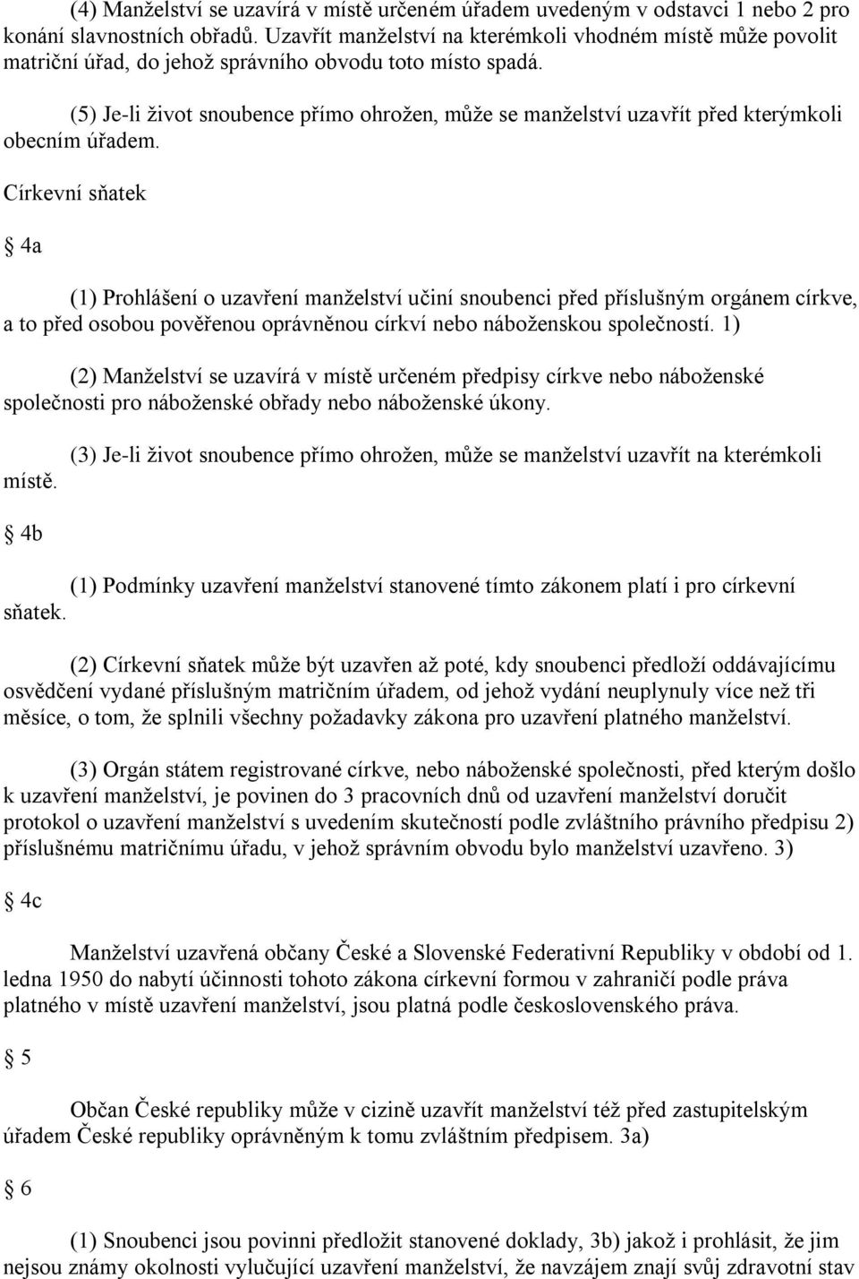 (5) Je-li ţivot snoubence přímo ohroţen, můţe se manţelství uzavřít před kterýmkoli obecním úřadem.