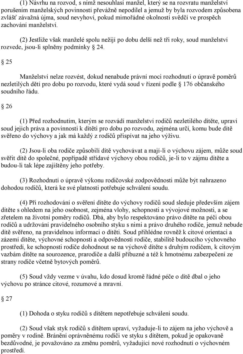 25 Manţelství nelze rozvést, dokud nenabude právní moci rozhodnutí o úpravě poměrů nezletilých dětí pro dobu po rozvodu, které vydá soud v řízení podle 176 občanského soudního řádu.