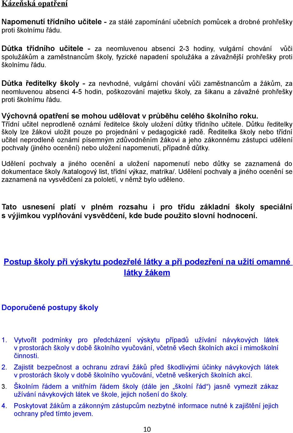 Důtka ředitelky školy - za nevhodné, vulgární chování vůči zaměstnancům a žákům, za neomluvenou absenci 4-5 hodin, poškozování majetku školy, za šikanu a závažné prohřešky proti školnímu řádu.