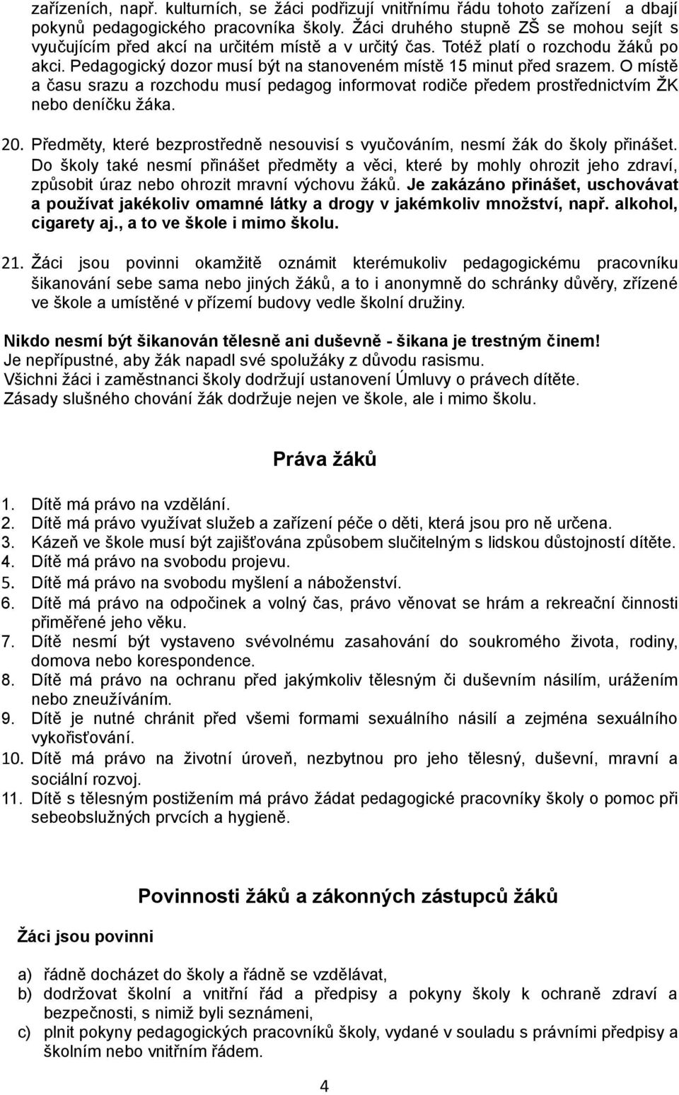 O místě a času srazu a rozchodu musí pedagog informovat rodiče předem prostřednictvím ŽK nebo deníčku žáka. 20. Předměty, které bezprostředně nesouvisí s vyučováním, nesmí žák do školy přinášet.