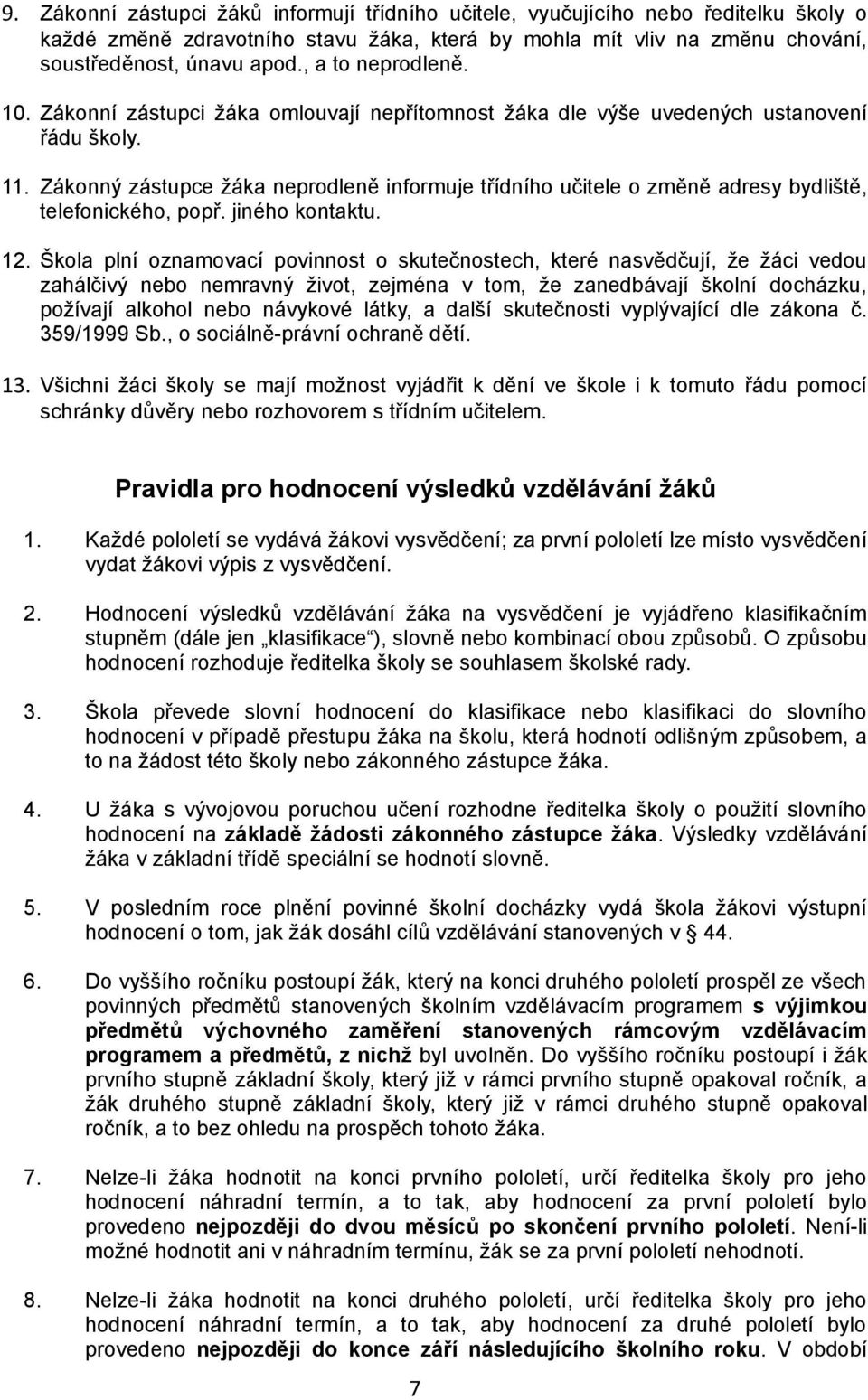 Zákonný zástupce žáka neprodleně informuje třídního učitele o změně adresy bydliště, telefonického, popř. jiného kontaktu. 12.