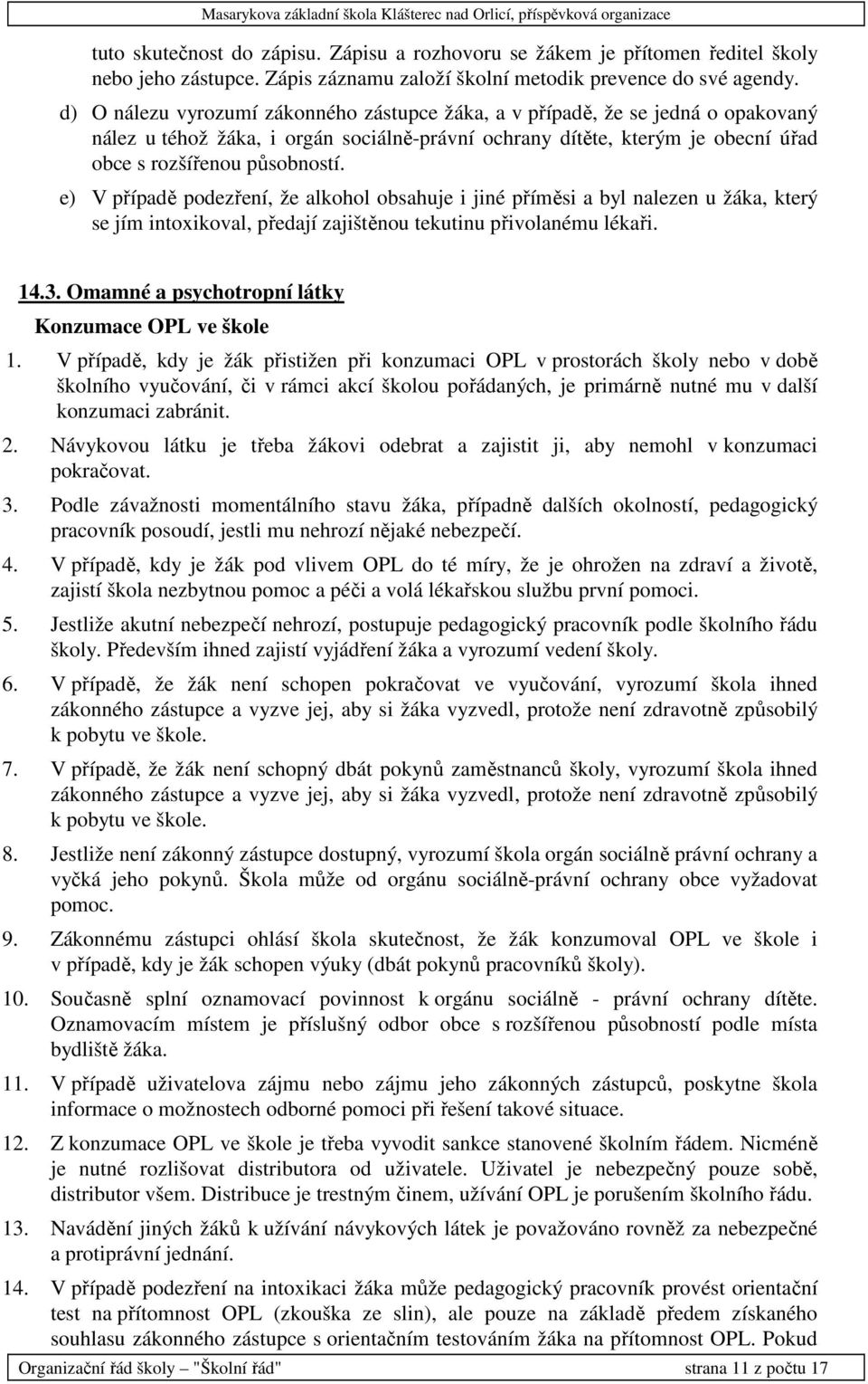 e) V případě podezření, že alkohol obsahuje i jiné příměsi a byl nalezen u žáka, který se jím intoxikoval, předají zajištěnou tekutinu přivolanému lékaři. 14.3.