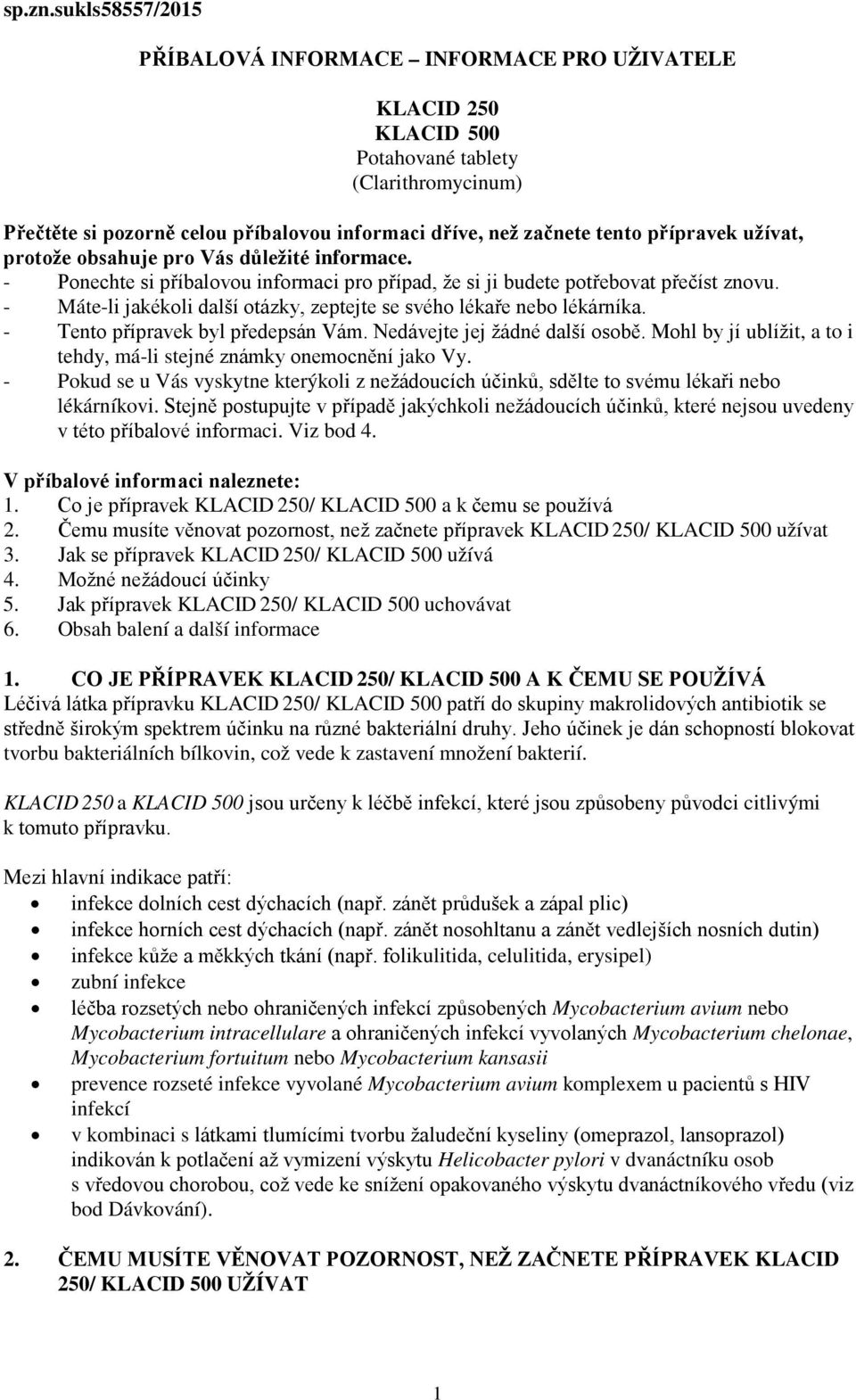 přípravek užívat, protože obsahuje pro Vás důležité informace. - Ponechte si příbalovou informaci pro případ, že si ji budete potřebovat přečíst znovu.