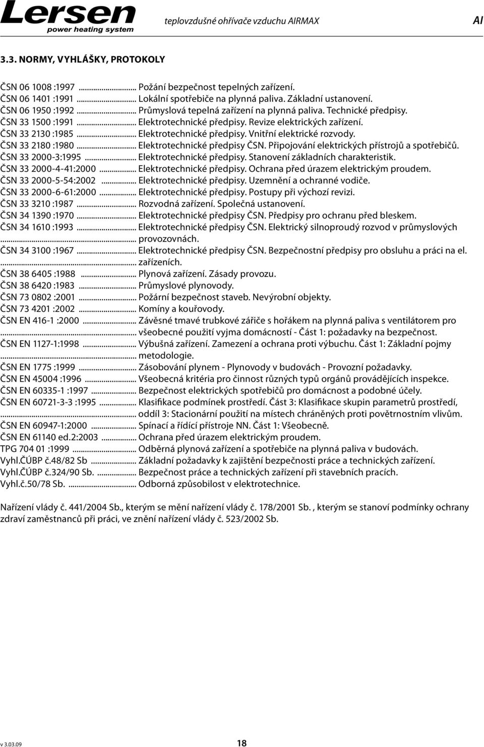 ČSN 33 2130 :1985... Elektrotechnické předpisy. Vnitřní elektrické rozvody. ČSN 33 2180 :1980... Elektrotechnické předpisy ČSN. Připojování elektrických přístrojů a spotřebičů. ČSN 33 2000-3:1995.