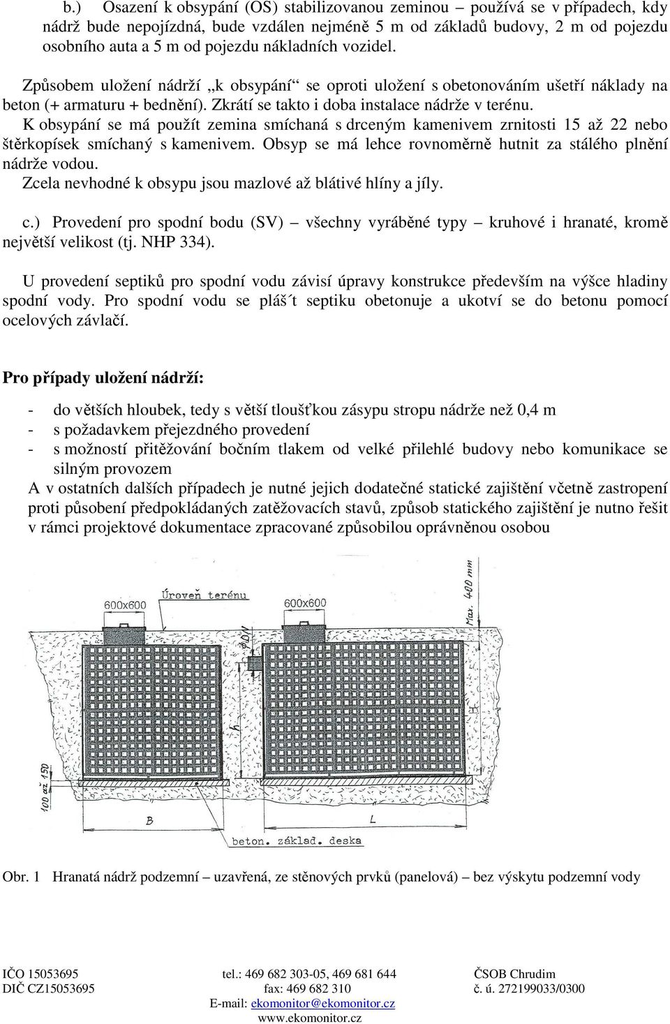 K obsypání se má použít zemina smíchaná s drceným kamenivem zrnitosti 15 až 22 nebo štěrkopísek smíchaný s kamenivem. Obsyp se má lehce rovnoměrně hutnit za stálého plnění nádrže vodou.