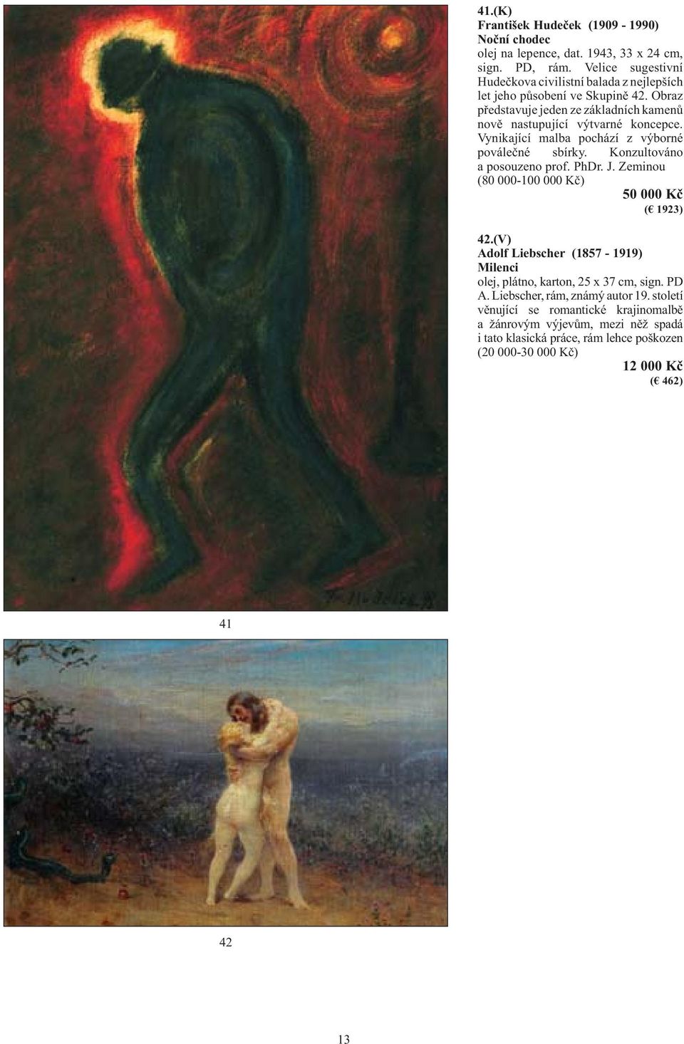 Vynikající malba pochází z výborné poválečné sbírky. Konzultováno a posouzeno prof. PhDr. J. Zeminou (80 000-100 000 Kč) 50 000 Kč ( 1923) 42.
