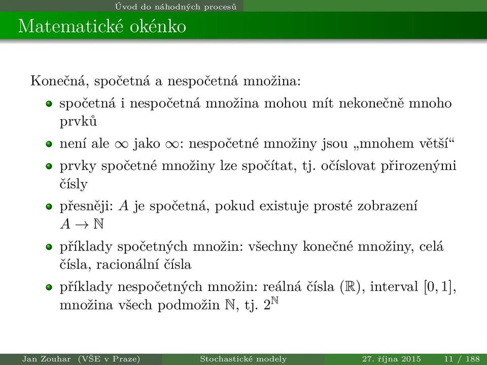 očíslovat přirozenými čísly přesněji: A je spočetná, pokud existuje prosté zobrazení A N příklady spočetných množin: všechny konečné množiny,