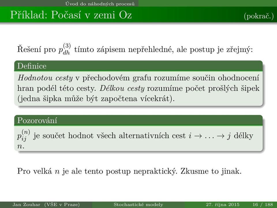 součin ohodnocení hran podél této cesty. Délkou cesty rozumíme počet prošlých šipek (jedna šipka může být započtena vícekrát).