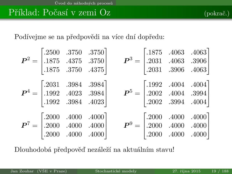 4004 =.2002.4004.3994.1992.3984.4023.2002.3994.4004 P 7.2000.4000.4000 =.2000.4000.4000 P 9.2000.4000.4000 =.2000.4000.4000.2000.4000.4000.2000.4000.4000 Dlouhodobá předpověď nezáleží na aktuálním stavu!