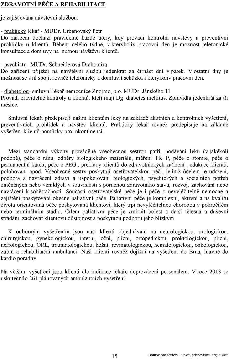 Během celého týdne, v kterýkoliv pracovní den je možnost telefonické konsultace a domluvy na nutnou návštěvu klientů. - psychiatr - MUDr.