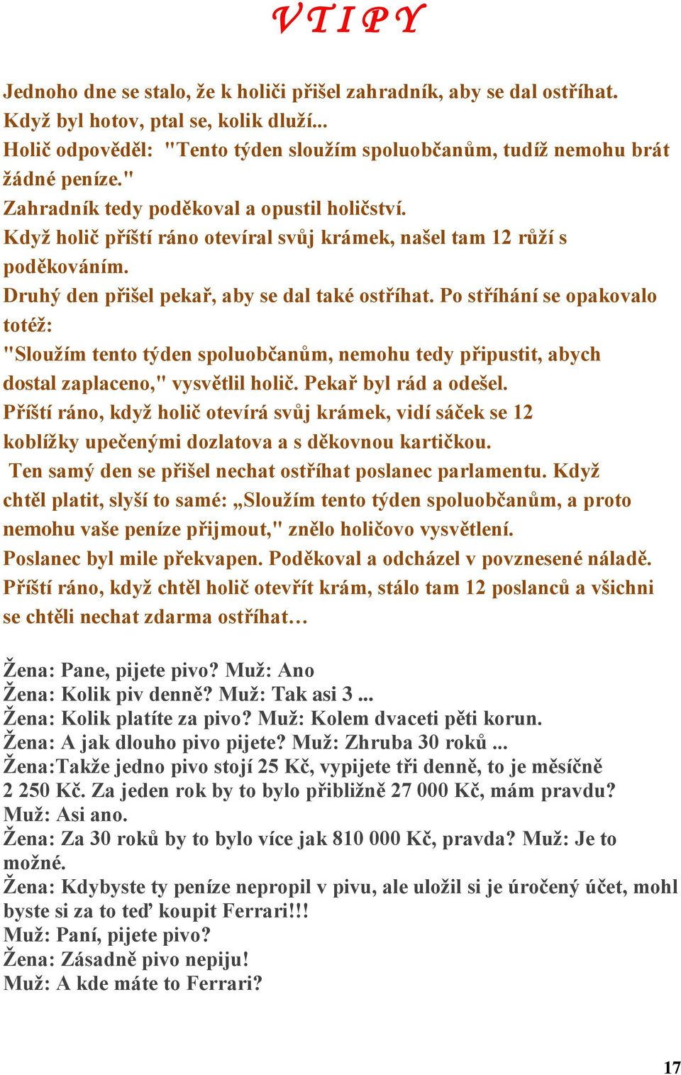 Když holič příští ráno otevíral svůj krámek, našel tam 12 růží s poděkováním. Druhý den přišel pekař, aby se dal také ostříhat.