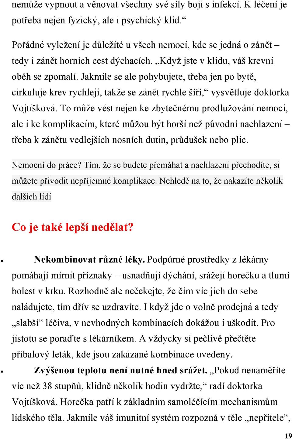 Jakmile se ale pohybujete, třeba jen po bytě, cirkuluje krev rychleji, takže se zánět rychle šíří, vysvětluje doktorka Vojtíšková.