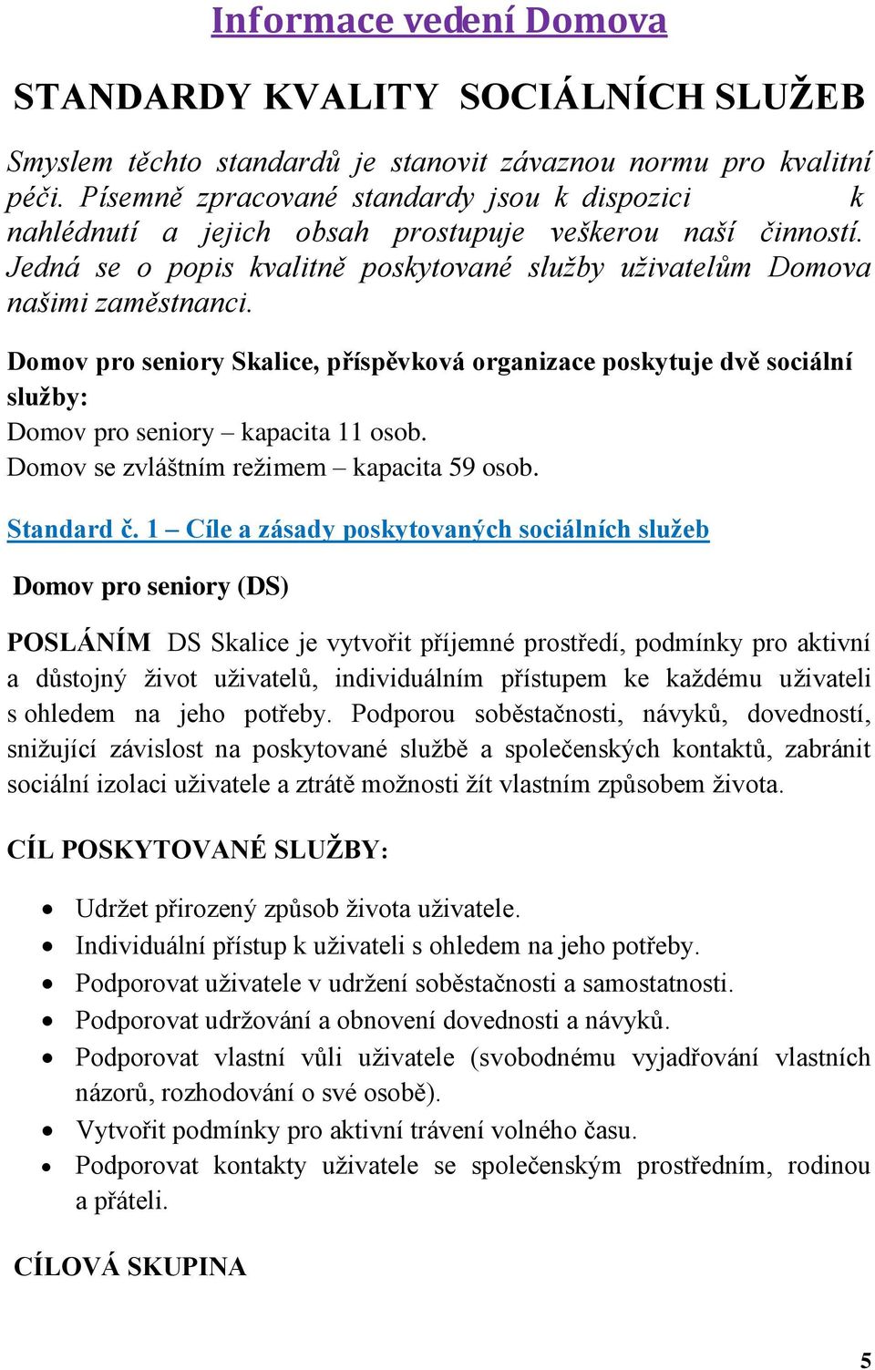 Domov pro seniory Skalice, příspěvková organizace poskytuje dvě sociální služby: Domov pro seniory kapacita 11 osob. Domov se zvláštním režimem kapacita 59 osob. Standard č.