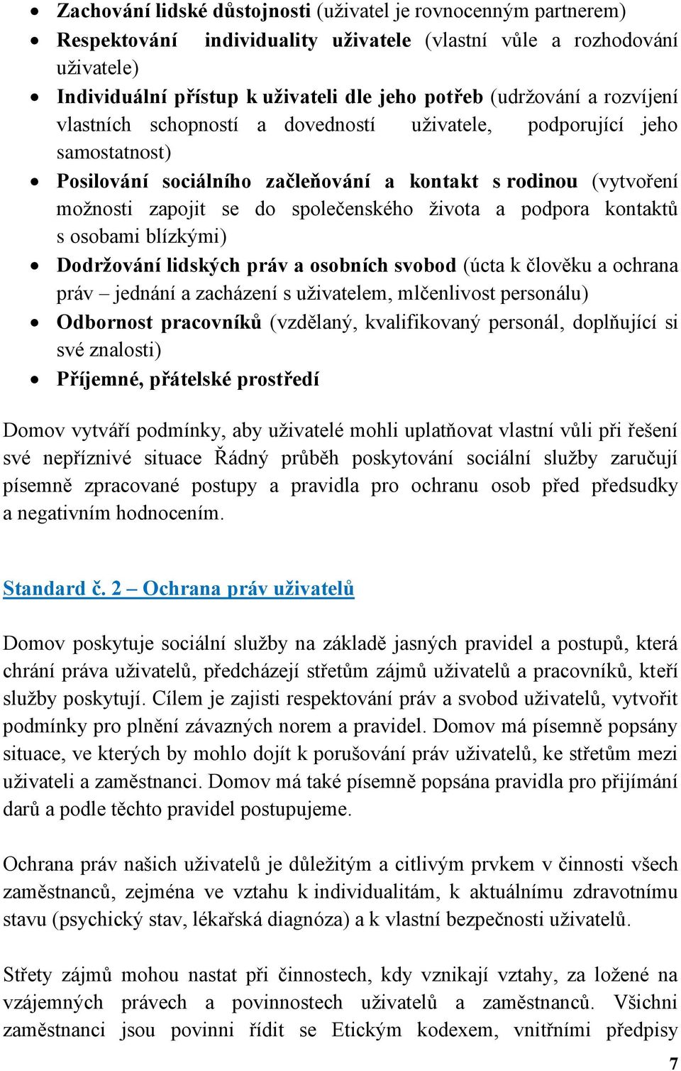 společenského života a podpora kontaktů s osobami blízkými) Dodržování lidských práv a osobních svobod (úcta k člověku a ochrana práv jednání a zacházení s uživatelem, mlčenlivost personálu)