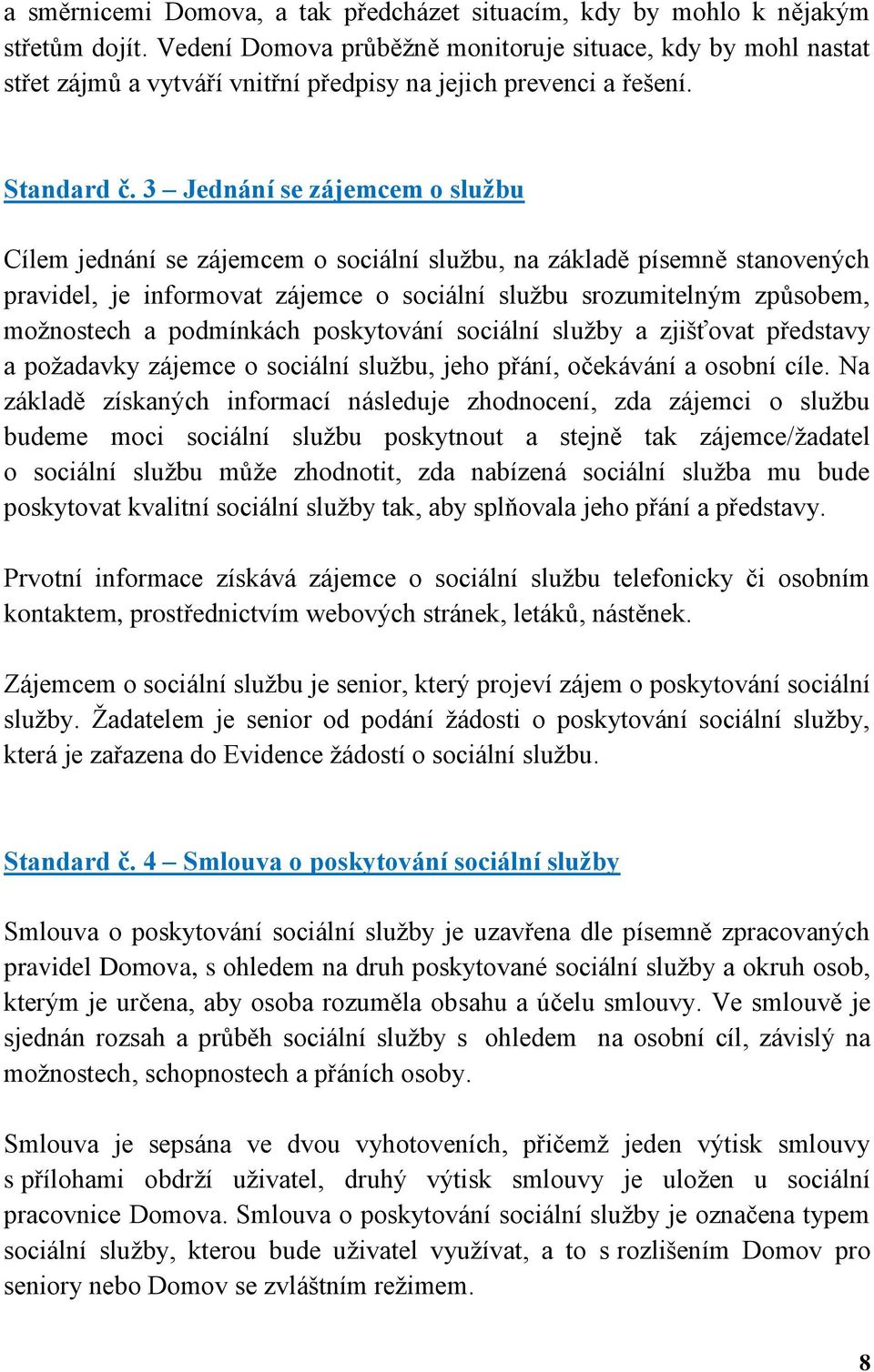 3 Jednání se zájemcem o službu Cílem jednání se zájemcem o sociální službu, na základě písemně stanovených pravidel, je informovat zájemce o sociální službu srozumitelným způsobem, možnostech a